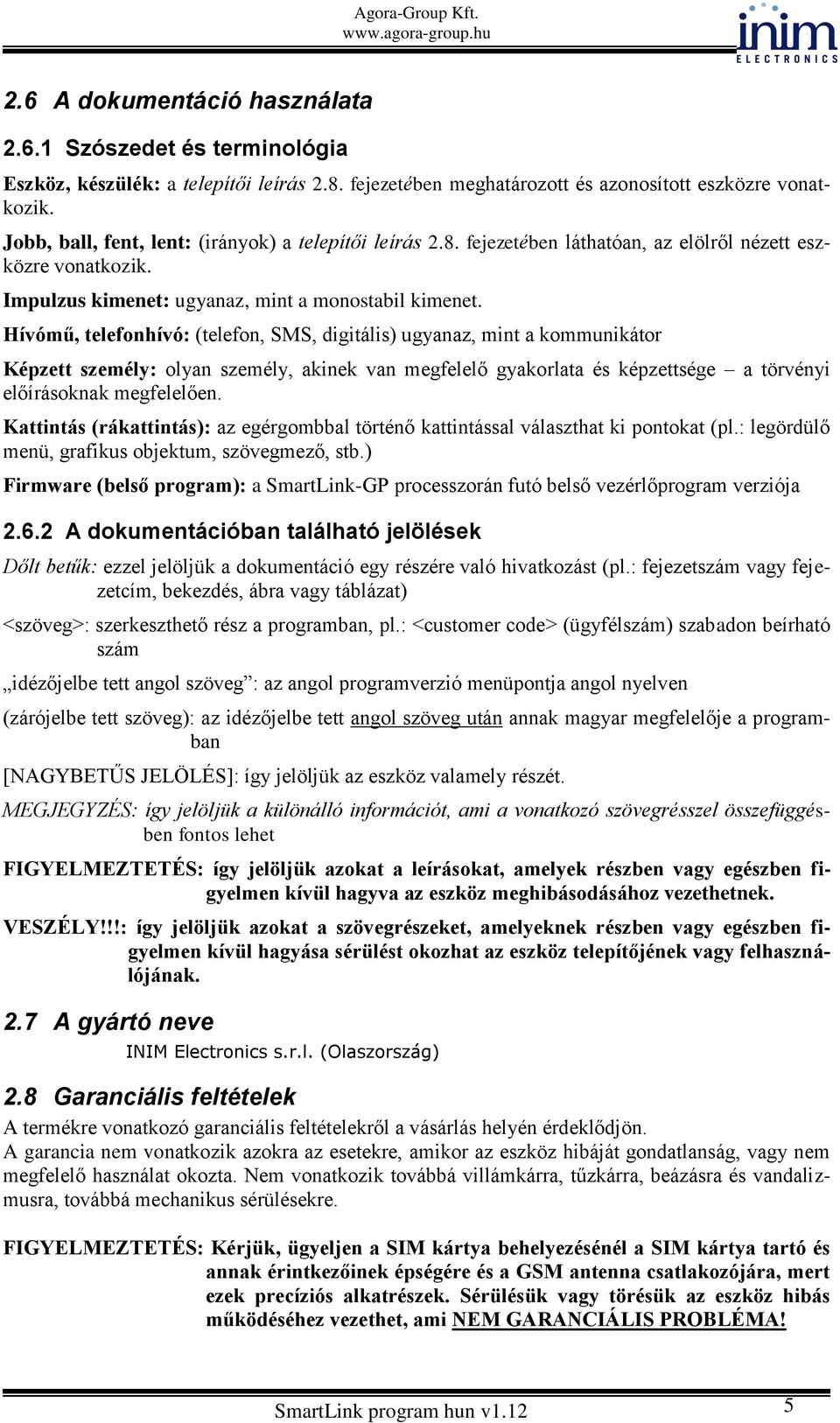 Hívómű, telefonhívó: (telefon, SMS, digitális) ugyanaz, mint a kommunikátor Képzett személy: olyan személy, akinek van megfelelő gyakorlata és képzettsége a törvényi előírásoknak megfelelően.