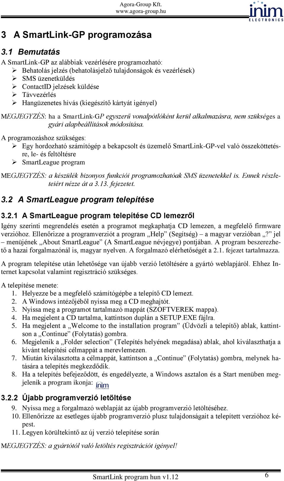 hívás (kiegészítő kártyát igényel) MEGJEGYZÉS: ha a SmartLink-GP egyszerű vonalpótlóként kerül alkalmazásra, nem szükséges a gyári alapbeállítások módosítása.