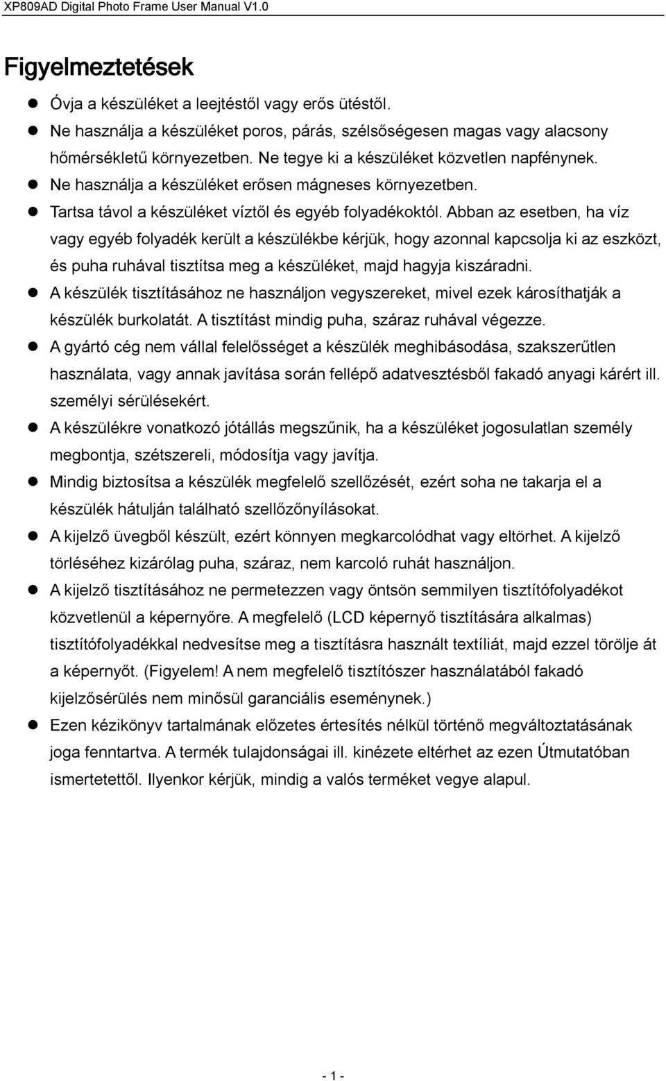 Abban az esetben, ha víz vagy egyéb folyadék került a készülékbe kérjük, hogy azonnal kapcsolja ki az eszközt, és puha ruhával tisztítsa meg a készüléket, majd hagyja kiszáradni.