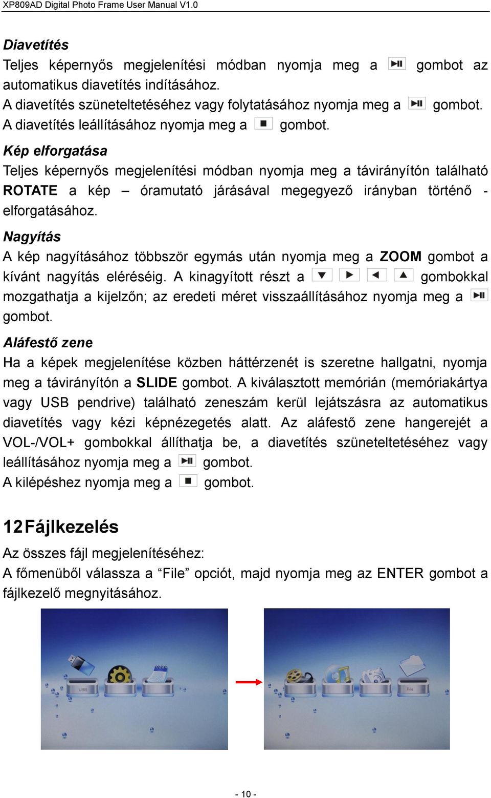 Kép elforgatása Teljes képernyős megjelenítési módban nyomja meg a távirányítón található ROTATE a kép óramutató járásával megegyező irányban történő - elforgatásához.