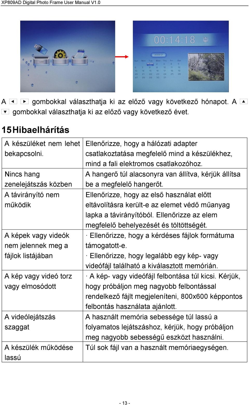 lassú Ellenőrizze, hogy a hálózati adapter csatlakoztatása megfelelő mind a készülékhez, mind a fali elektromos csatlakozóhoz.