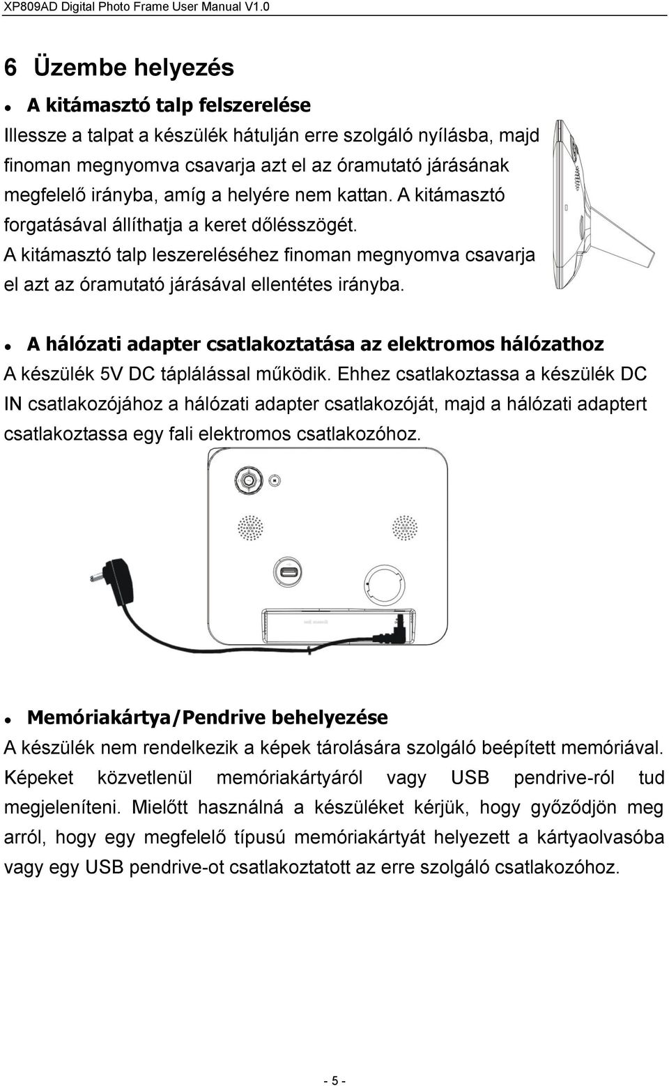 A hálózati adapter csatlakoztatása az elektromos hálózathoz A készülék 5V DC táplálással működik.