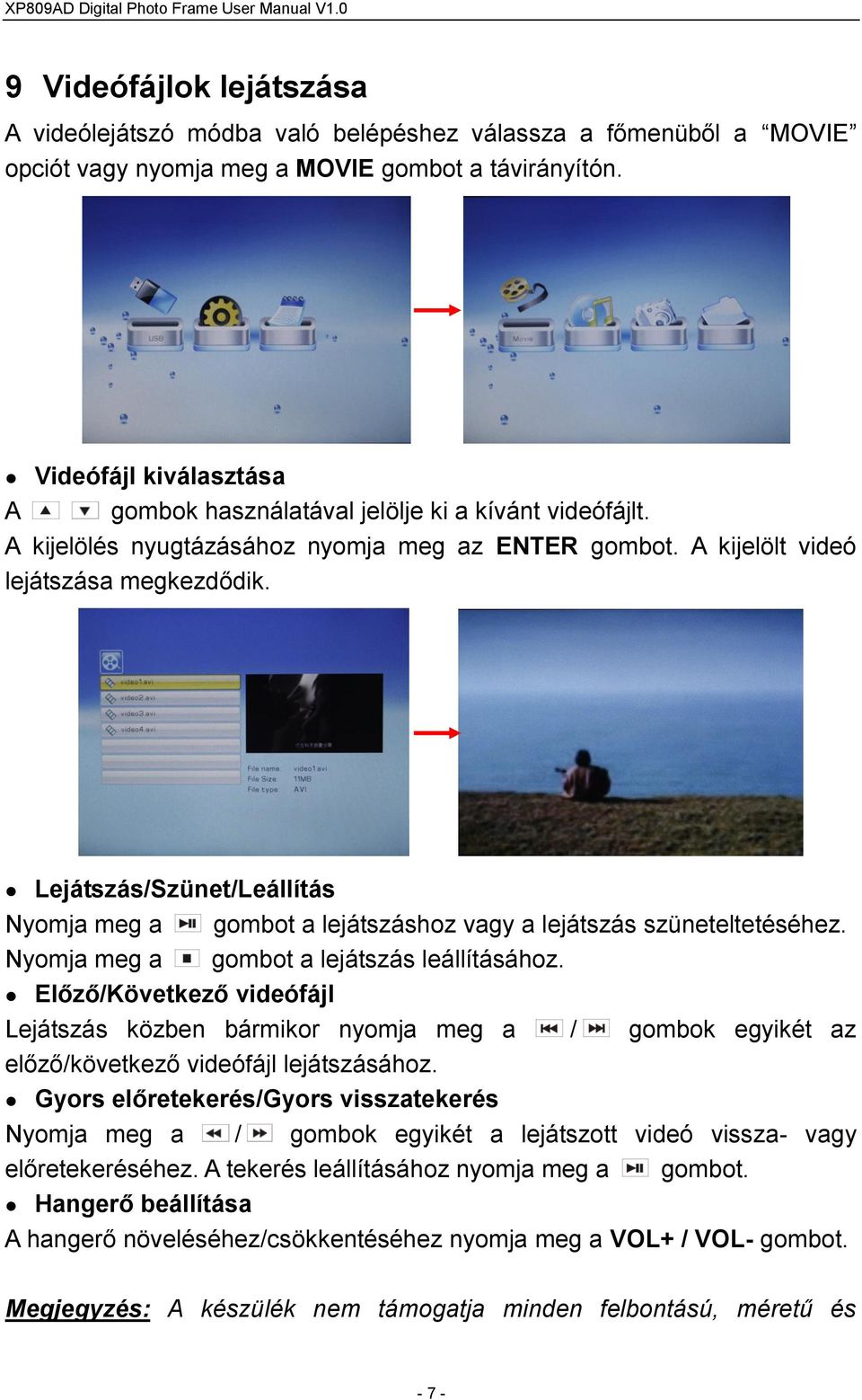 Lejátszás/Szünet/Leállítás Nyomja meg a gombot a lejátszáshoz vagy a lejátszás szüneteltetéséhez. Nyomja meg a gombot a lejátszás leállításához.