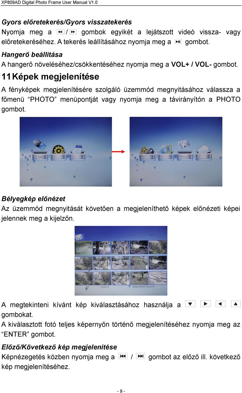 11 Képek megjelenítése A fényképek megjelenítésére szolgáló üzemmód megnyitásához válassza a főmenü PHOTO menüpontját vagy nyomja meg a távirányítón a PHOTO gombot.