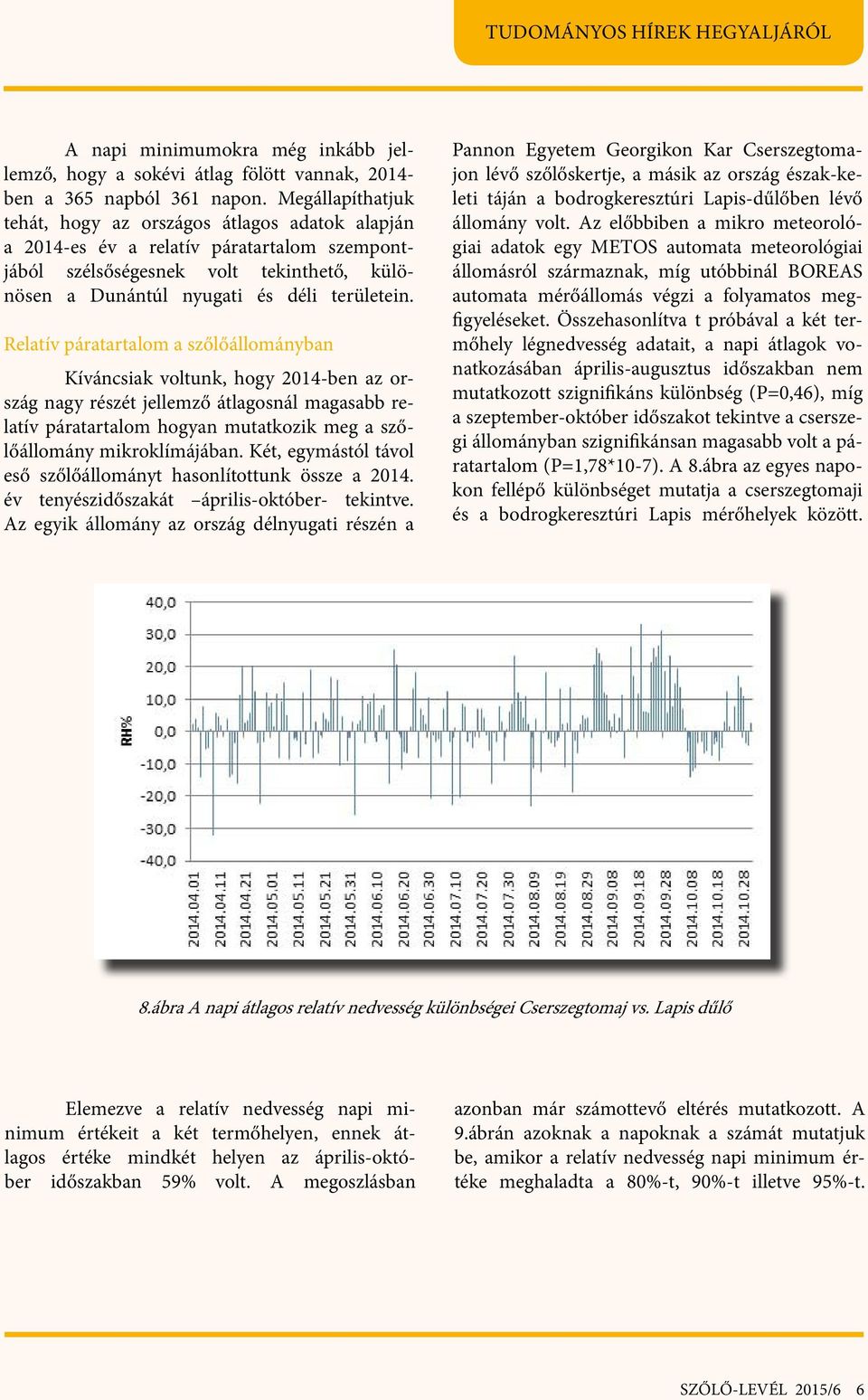 Relatív páratartalom a szőlőállományban Kíváncsiak voltunk, hogy 2014-ben az ország nagy részét jellemző átlagosnál magasabb relatív páratartalom hogyan mutatkozik meg a szőlőállomány mikroklímájában.