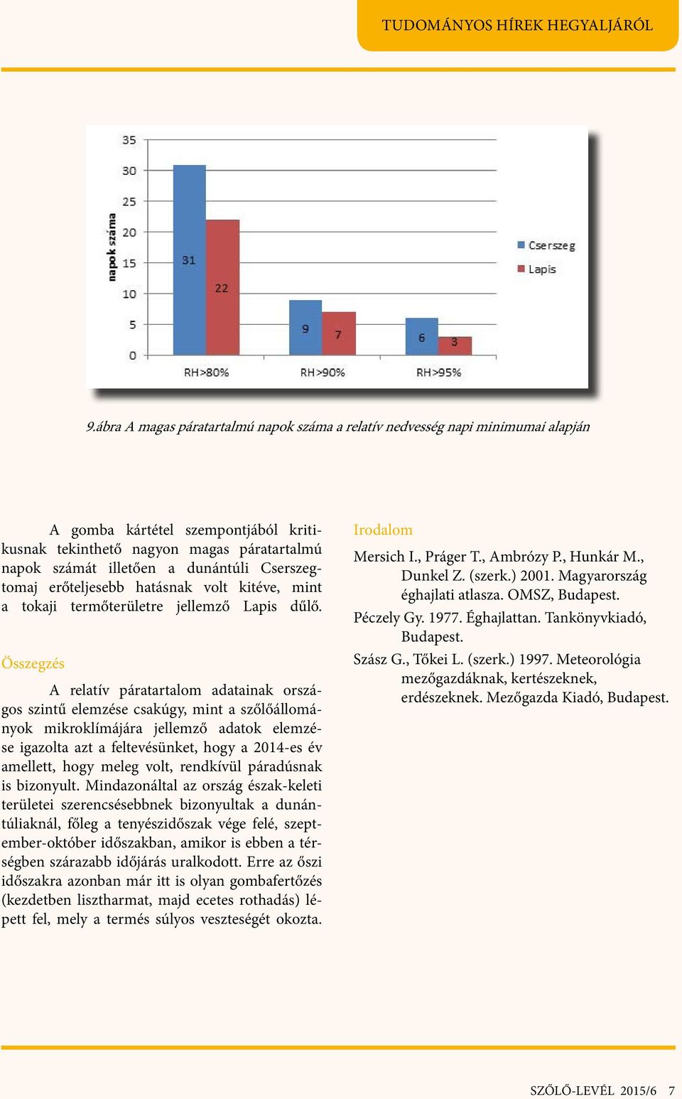Összegzés A relatív páratartalom adatainak országos szintű elemzése csakúgy, mint a szőlőállományok mikroklímájára jellemző adatok elemzése igazolta azt a feltevésünket, hogy a 2014-es év amellett,