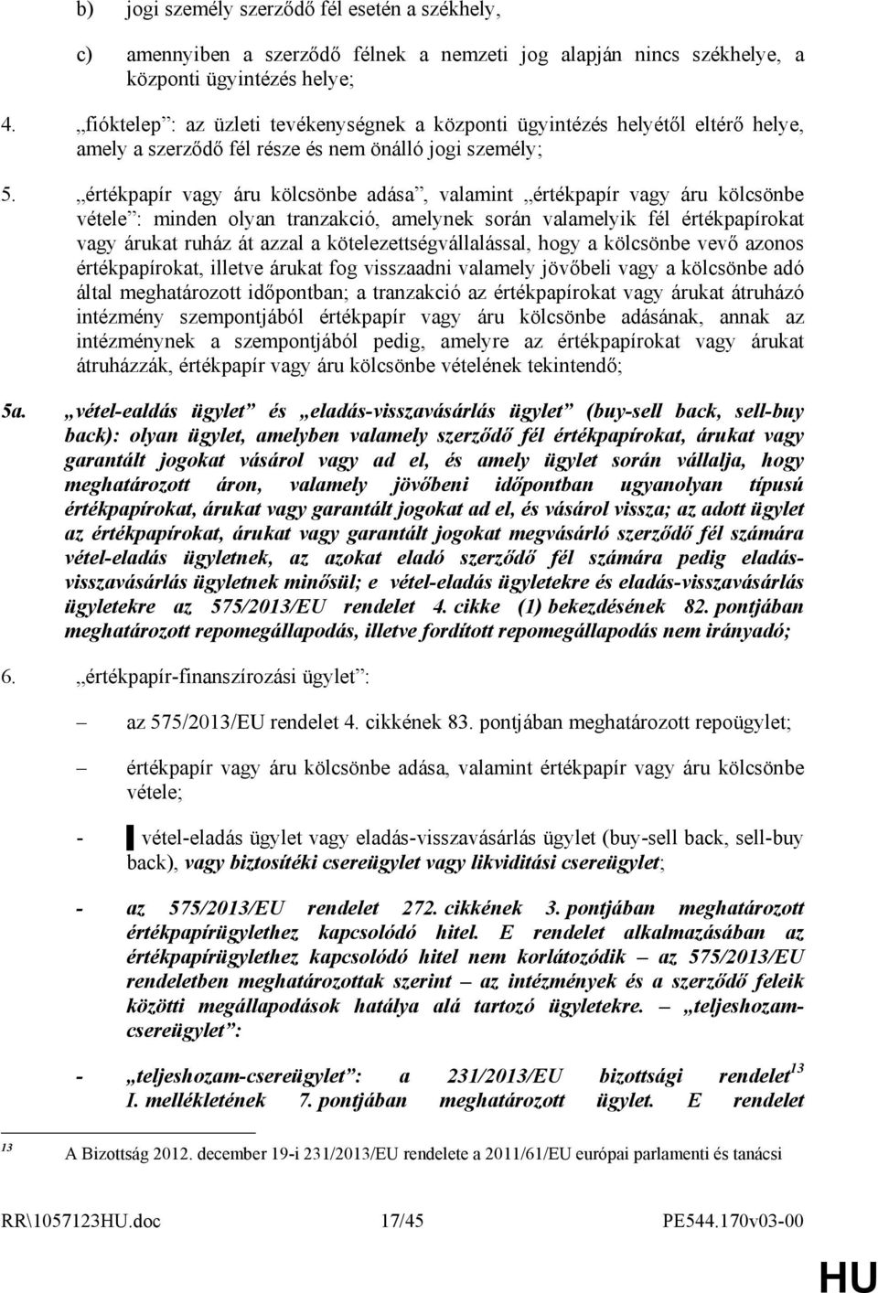 értékpapír vagy áru kölcsönbe adása, valamint értékpapír vagy áru kölcsönbe vétele : minden olyan tranzakció, amelynek során valamelyik fél értékpapírokat vagy árukat ruház át azzal a