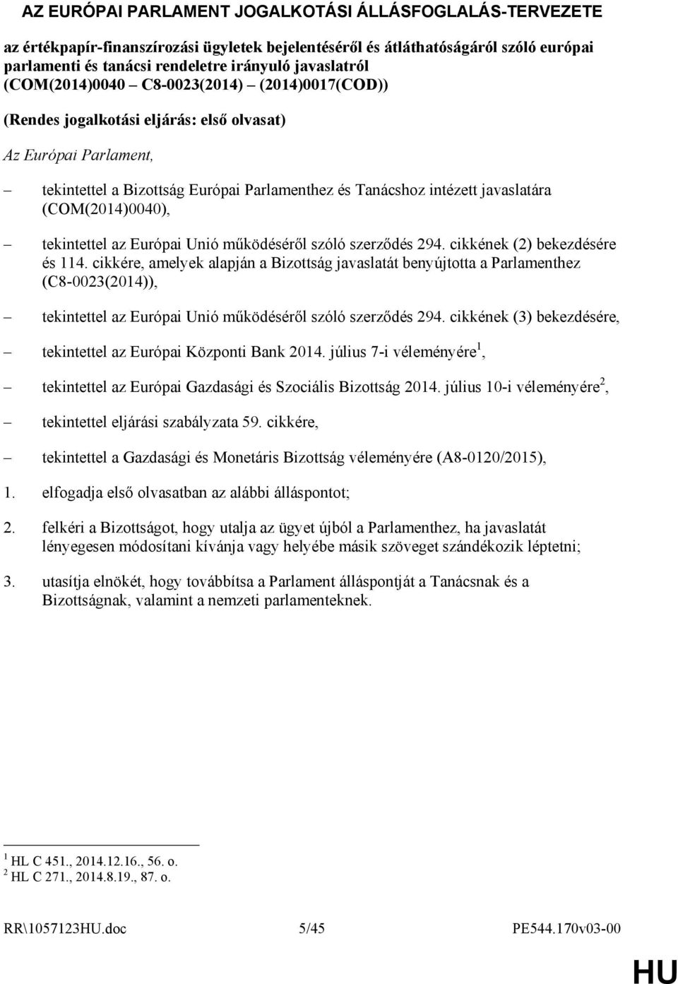 (COM(2014)0040), tekintettel az Európai Unió mőködésérıl szóló szerzıdés 294. cikkének (2) bekezdésére és 114.