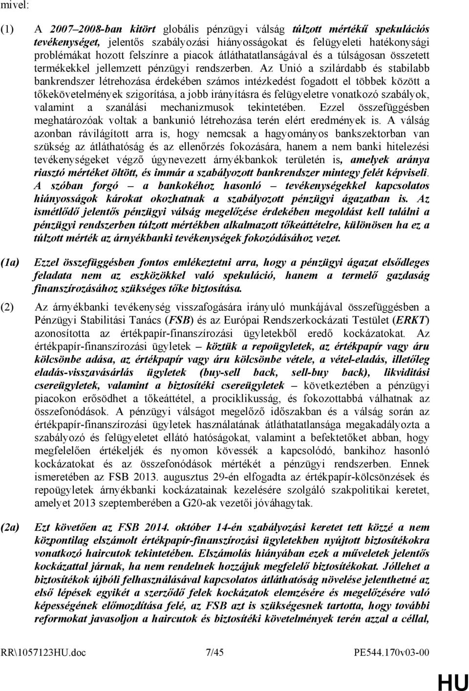 Az Unió a szilárdabb és stabilabb bankrendszer létrehozása érdekében számos intézkedést fogadott el többek között a tıkekövetelmények szigorítása, a jobb irányításra és felügyeletre vonatkozó