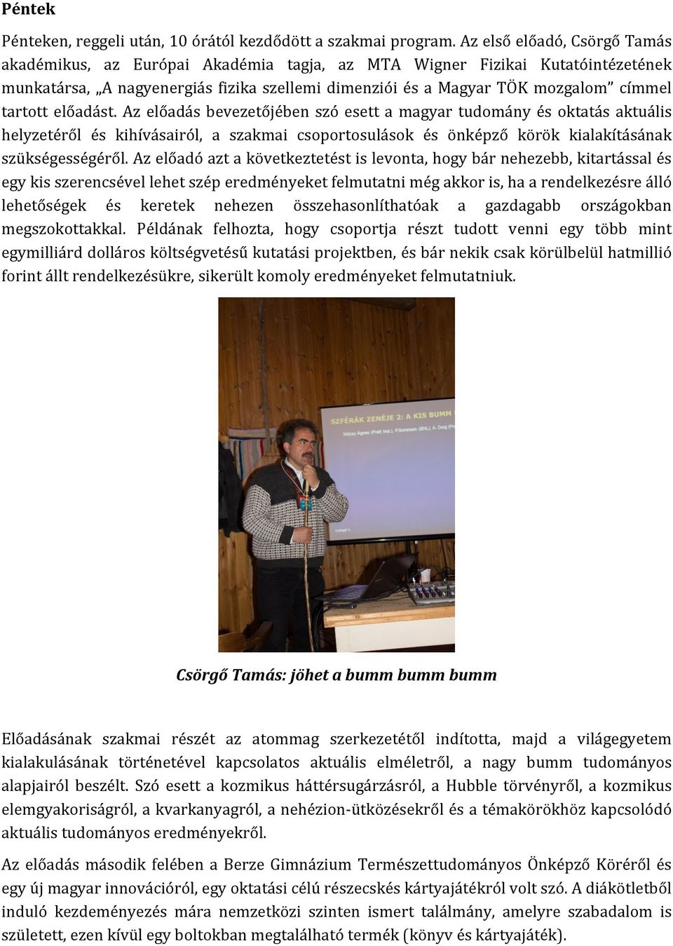 tartott előadást. Az előadás bevezetőjében szó esett a magyar tudomány és oktatás aktuális helyzetéről és kihívásairól, a szakmai csoportosulások és önképző körök kialakításának szükségességéről.