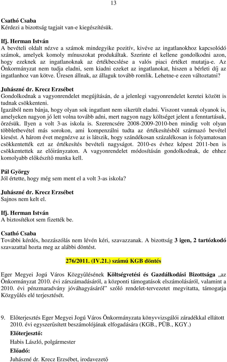 Szerinte el kellene gondolkodni azon, hogy ezeknek az ingatlanoknak az értékbecslése a valós piaci értéket mutatja-e.