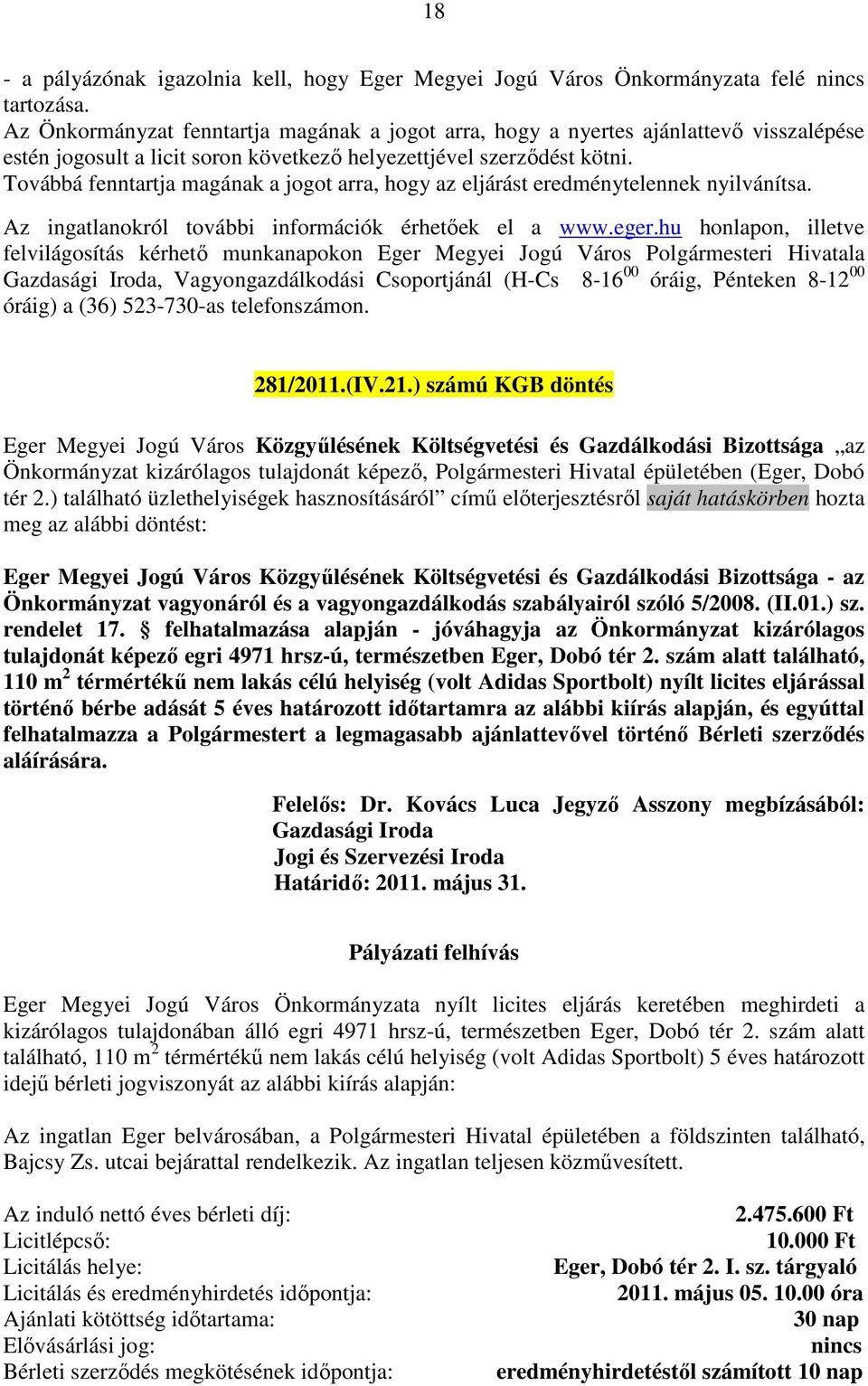 Továbbá fenntartja magának a jogot arra, hogy az eljárást eredménytelennek nyilvánítsa. Az ingatlanokról további információk érhetőek el a www.eger.