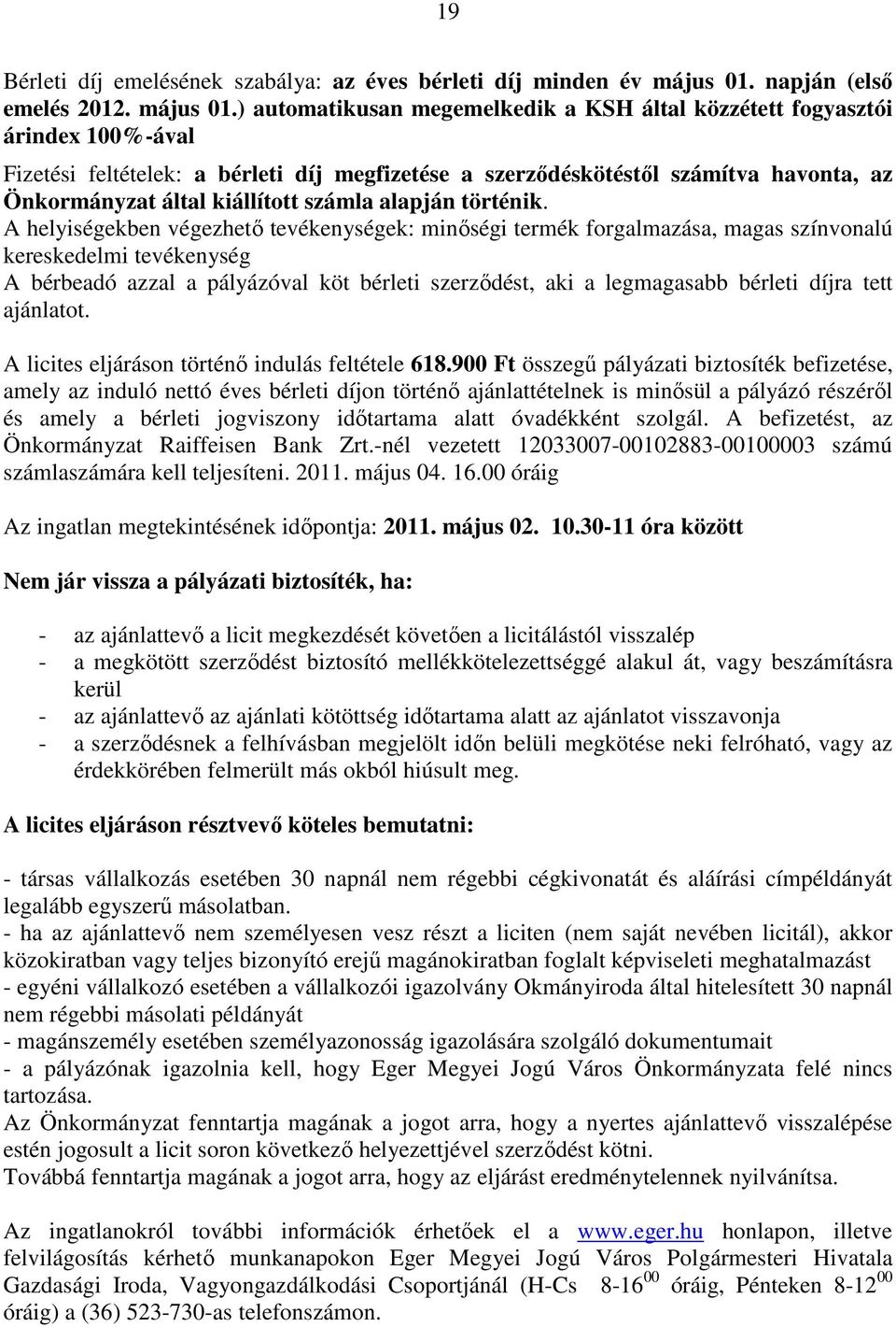 ) automatikusan megemelkedik a KSH által közzétett fogyasztói árindex 100%-ával Fizetési feltételek: a bérleti díj megfizetése a szerződéskötéstől számítva havonta, az Önkormányzat által kiállított