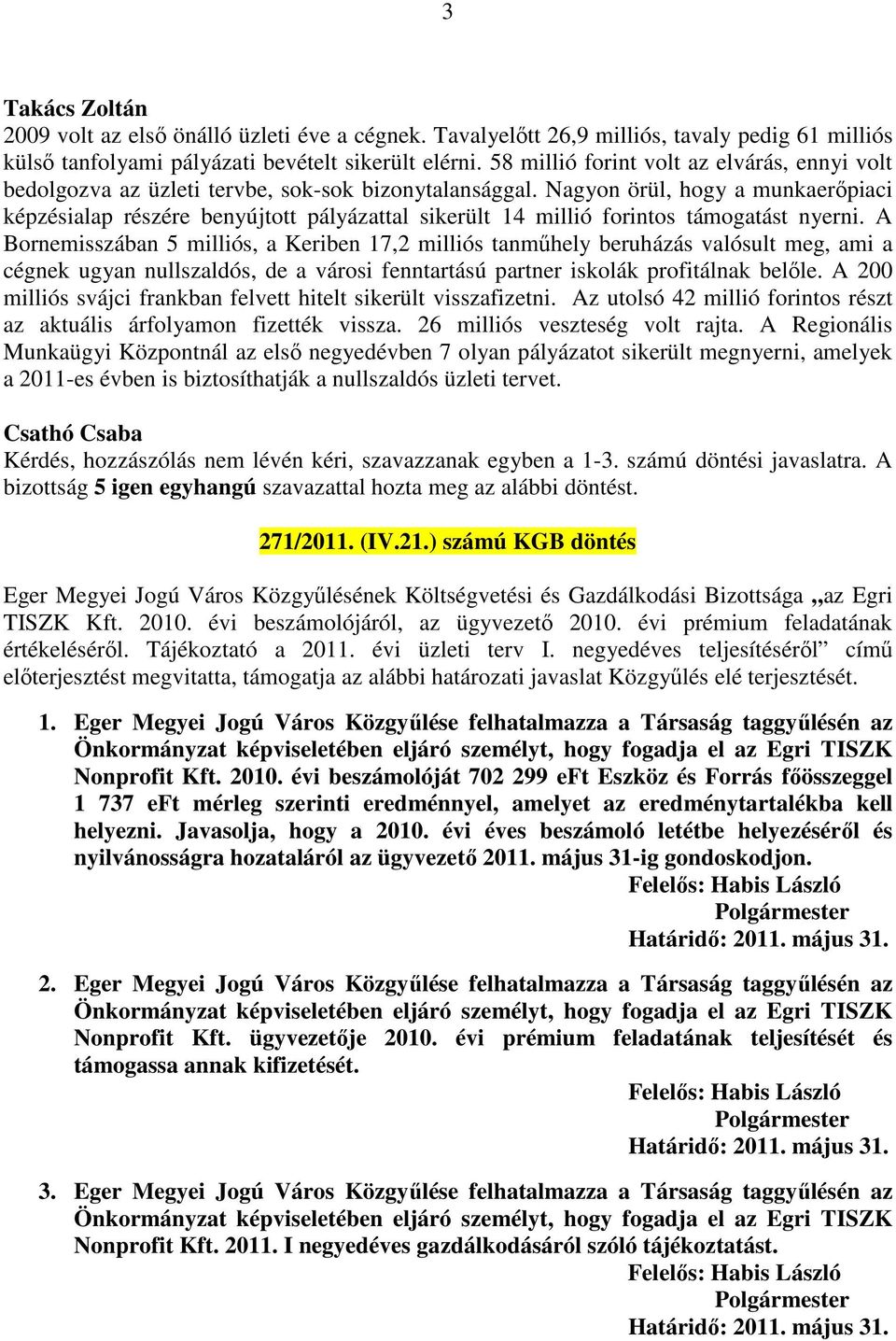 Nagyon örül, hogy a munkaerőpiaci képzésialap részére benyújtott pályázattal sikerült 14 millió forintos támogatást nyerni.