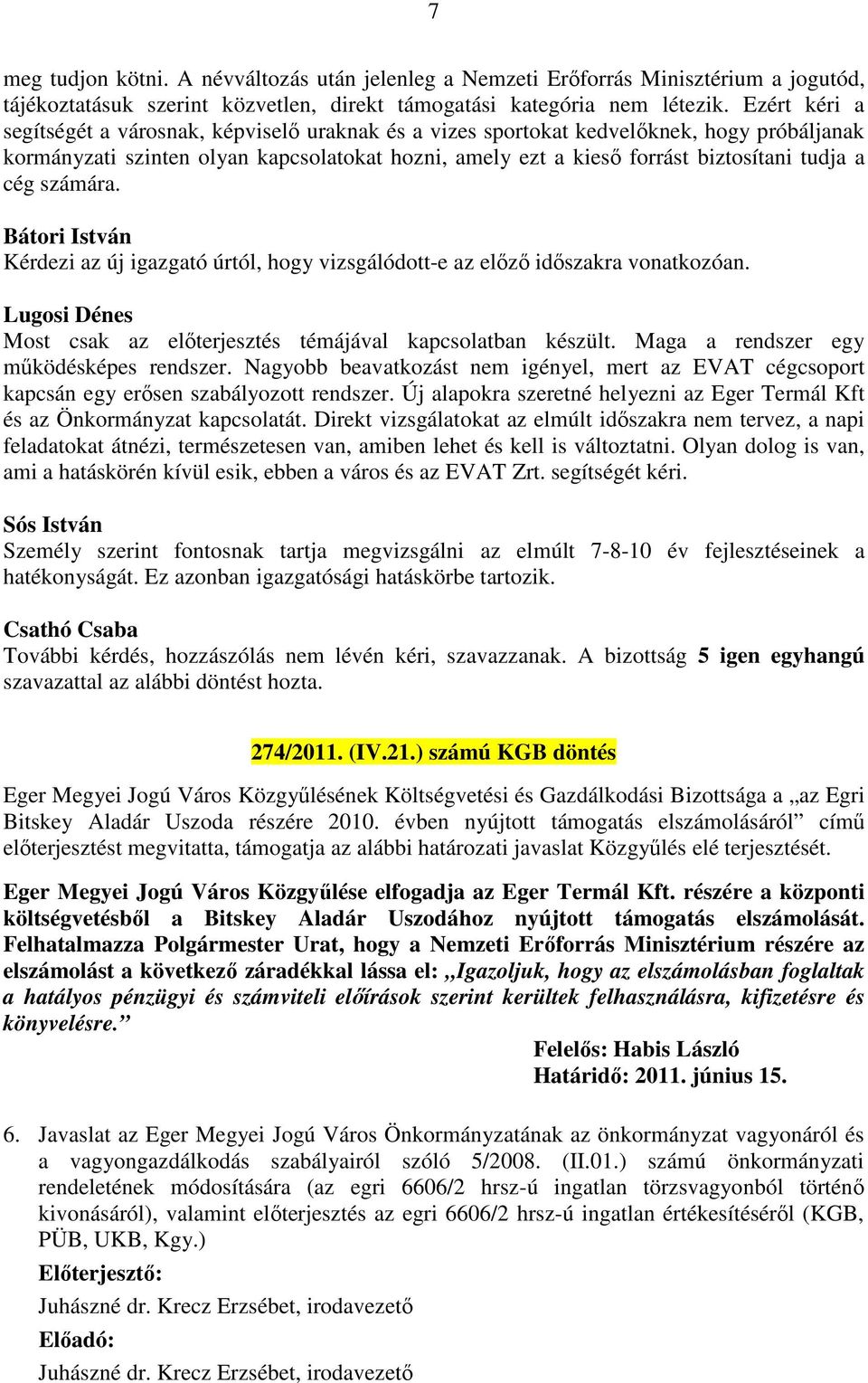 cég számára. Bátori István Kérdezi az új igazgató úrtól, hogy vizsgálódott-e az előző időszakra vonatkozóan. Lugosi Dénes Most csak az előterjesztés témájával kapcsolatban készült.