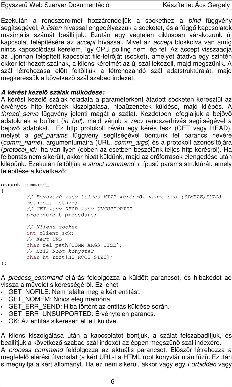 Az accept visszaadja az újonnan felépített kapcsolat file-leíróját (socket), amelyet átadva egy szintén ekkor létrhozott szálnak, a kliens kérelmét az új szál lekezeli, majd megsz nik.