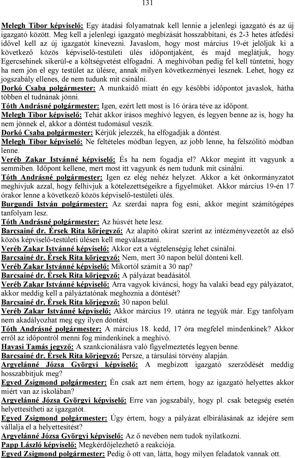 Javaslom, hogy most március 19-ét jelöljük ki a következő közös képviselő-testületi ülés időpontjaként, és majd meglátjuk, hogy Egercsehinek sikerül-e a költségvetést elfogadni.