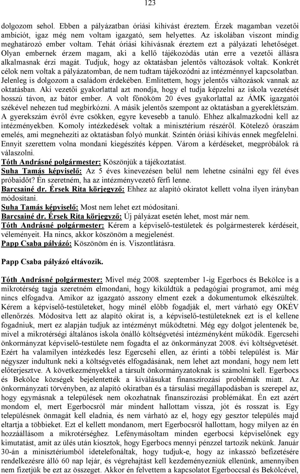 Tudjuk, hogy az oktatásban jelentős változások voltak. Konkrét célok nem voltak a pályázatomban, de nem tudtam tájékozódni az intézménnyel kapcsolatban. Jelenleg is dolgozom a családom érdekében.