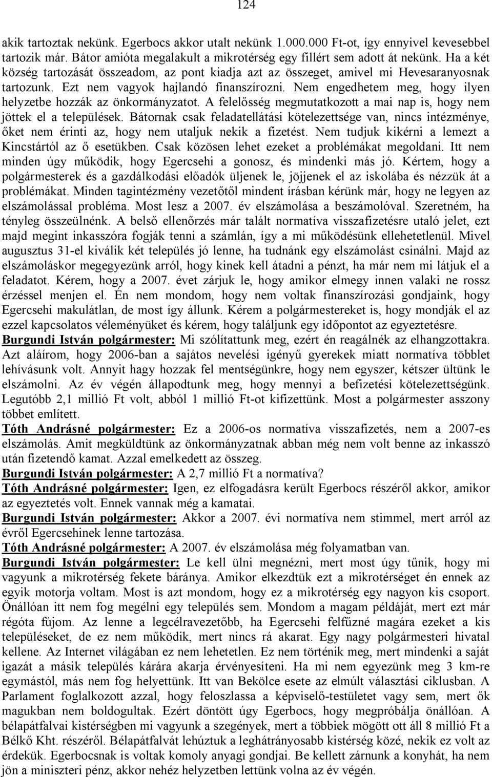 Nem engedhetem meg, hogy ilyen helyzetbe hozzák az önkormányzatot. A felelősség megmutatkozott a mai nap is, hogy nem jöttek el a települések.