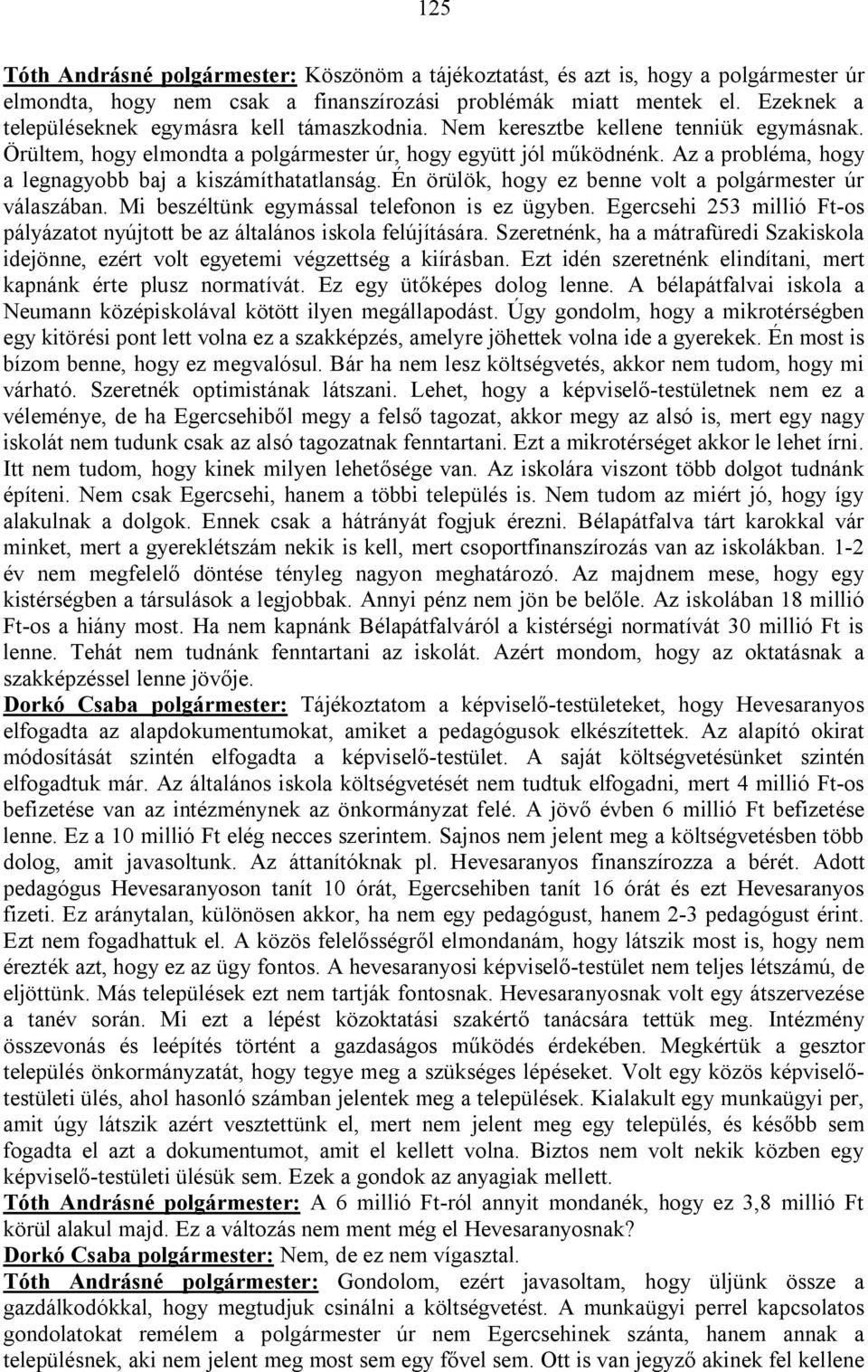 Az a probléma, hogy a legnagyobb baj a kiszámíthatatlanság. Én örülök, hogy ez benne volt a polgármester úr válaszában. Mi beszéltünk egymással telefonon is ez ügyben.