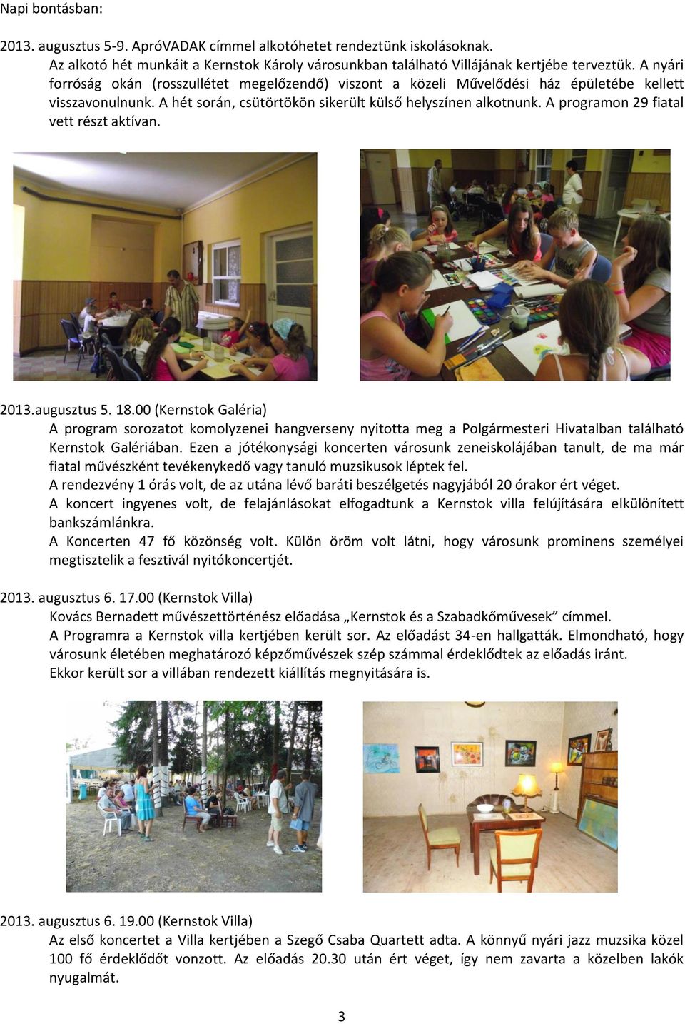 A programon 29 fiatal vett részt aktívan. 2013.augusztus 5. 18.00 (Kernstok Galéria) A program sorozatot komolyzenei hangverseny nyitotta meg a Polgármesteri Hivatalban található Kernstok Galériában.