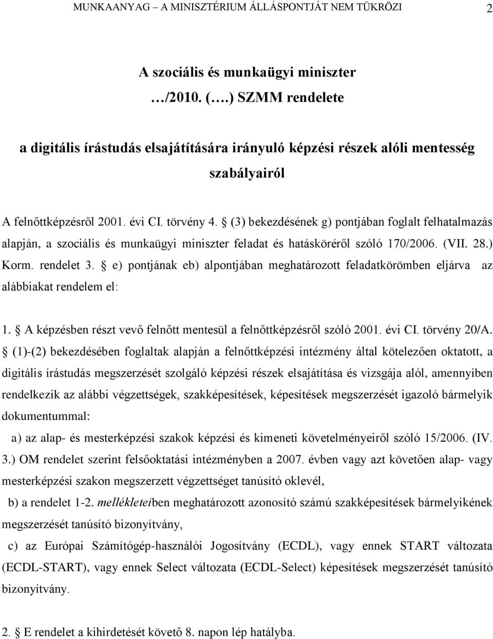 (3) bekezdésének g) pontjában foglalt felhatalmazás alapján, a szociális és munkaügyi miniszter feladat és hatásköréről szóló 170/2006. (VII. 28.) Korm. rendelet 3.