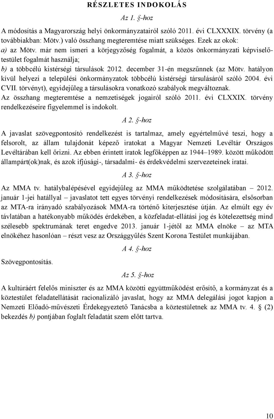 december 31-én megszűnnek (az Mötv. hatályon kívül helyezi a települési önkormányzatok többcélú kistérségi társulásáról szóló 2004. évi CVII.