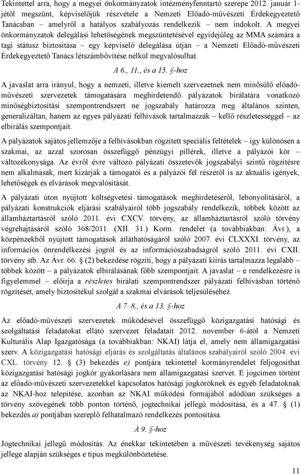 A megyei önkormányzatok delegálási lehetőségének megszüntetésével egyidejűleg az MMA számára a tagi státusz biztosítása egy képviselő delegálása útján a Nemzeti Előadó-művészeti Érdekegyeztető Tanács