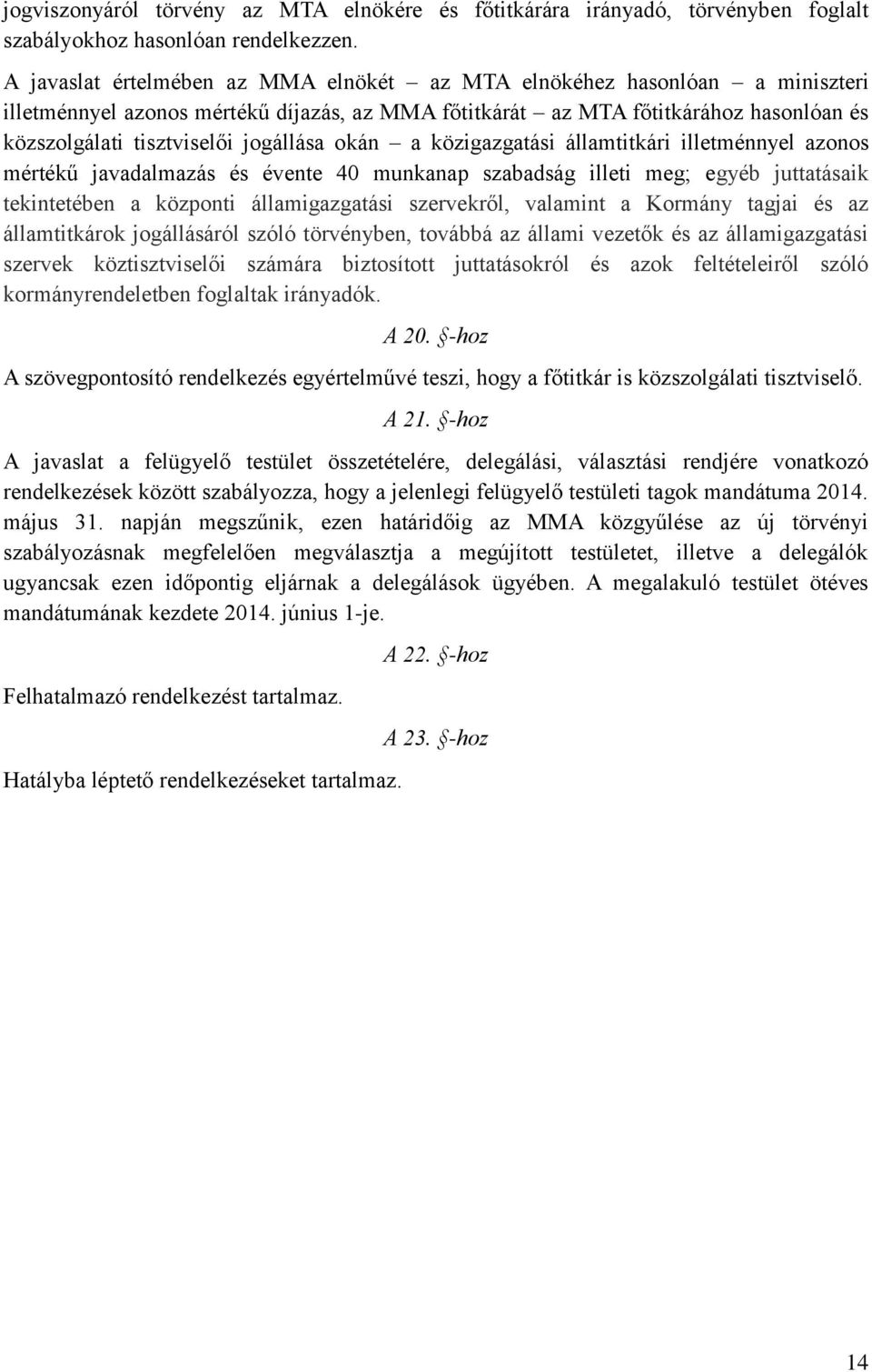 jogállása okán a közigazgatási államtitkári illetménnyel azonos mértékű javadalmazás és évente 40 munkanap szabadság illeti meg; egyéb juttatásaik tekintetében a központi államigazgatási szervekről,