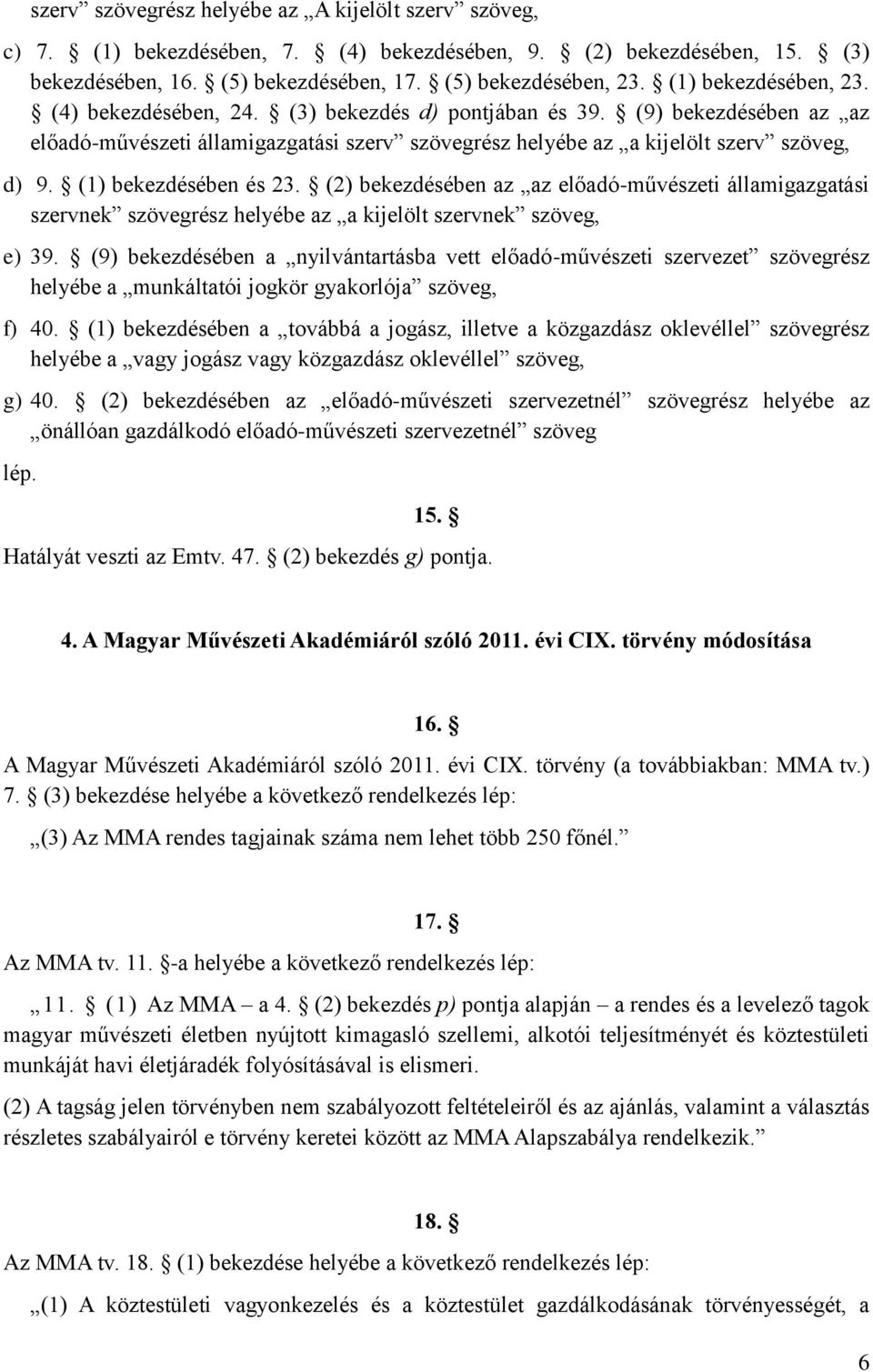 (1) bekezdésében és 23. (2) bekezdésében az az előadó-művészeti államigazgatási szervnek szövegrész helyébe az a kijelölt szervnek szöveg, e) 39.