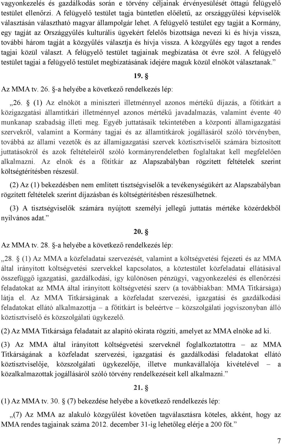 A felügyelő testület egy tagját a Kormány, egy tagját az Országgyűlés kulturális ügyekért felelős bizottsága nevezi ki és hívja vissza, további három tagját a közgyűlés választja és hívja vissza.