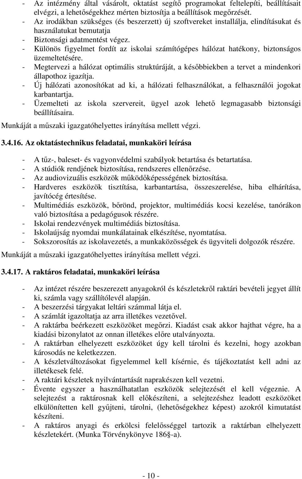 - Különös figyelmet fordít az iskolai számítógépes hálózat hatékony, biztonságos üzemeltetésére.