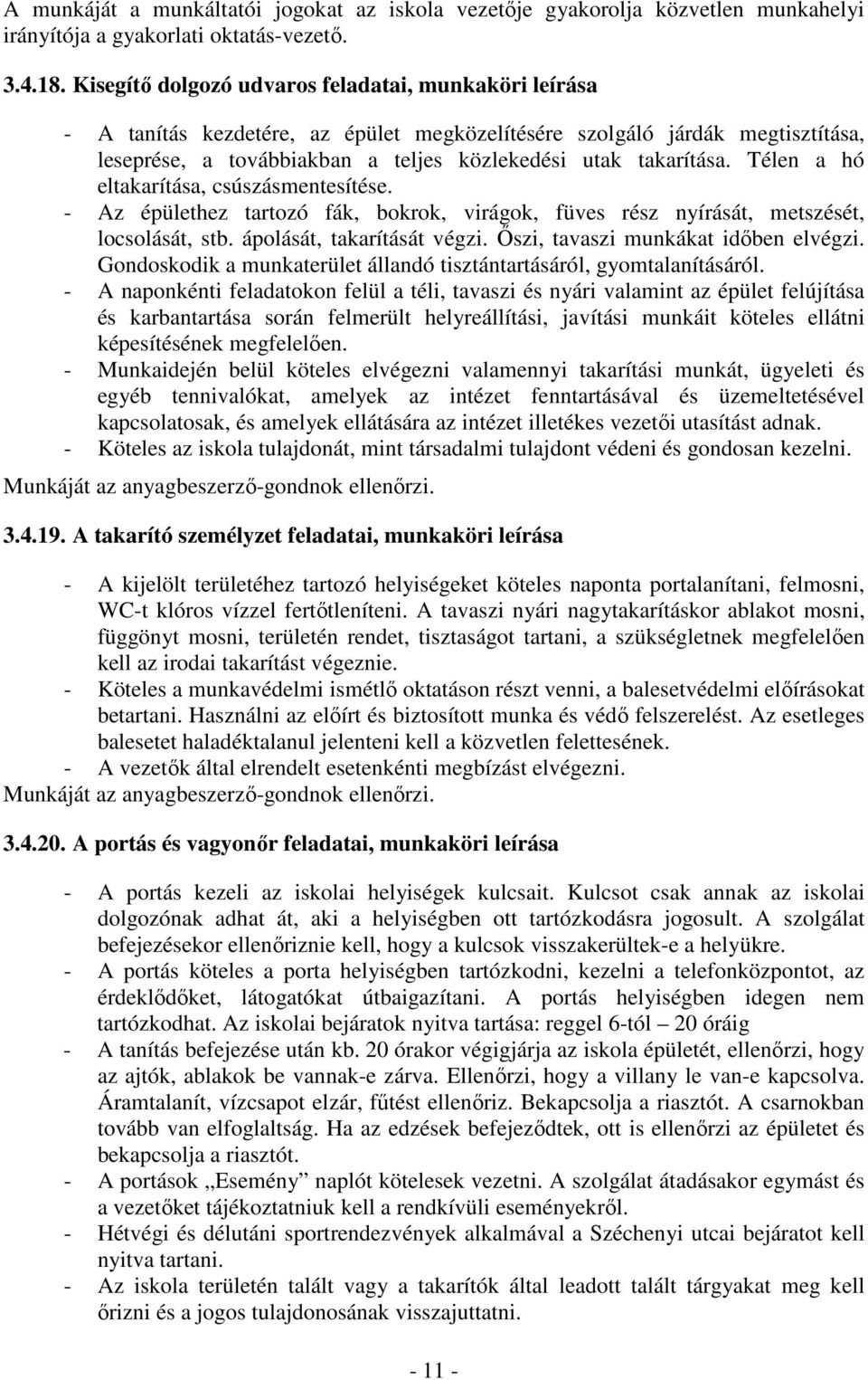 Télen a hó eltakarítása, csúszásmentesítése. - Az épülethez tartozó fák, bokrok, virágok, füves rész nyírását, metszését, locsolását, stb. ápolását, takarítását végzi.