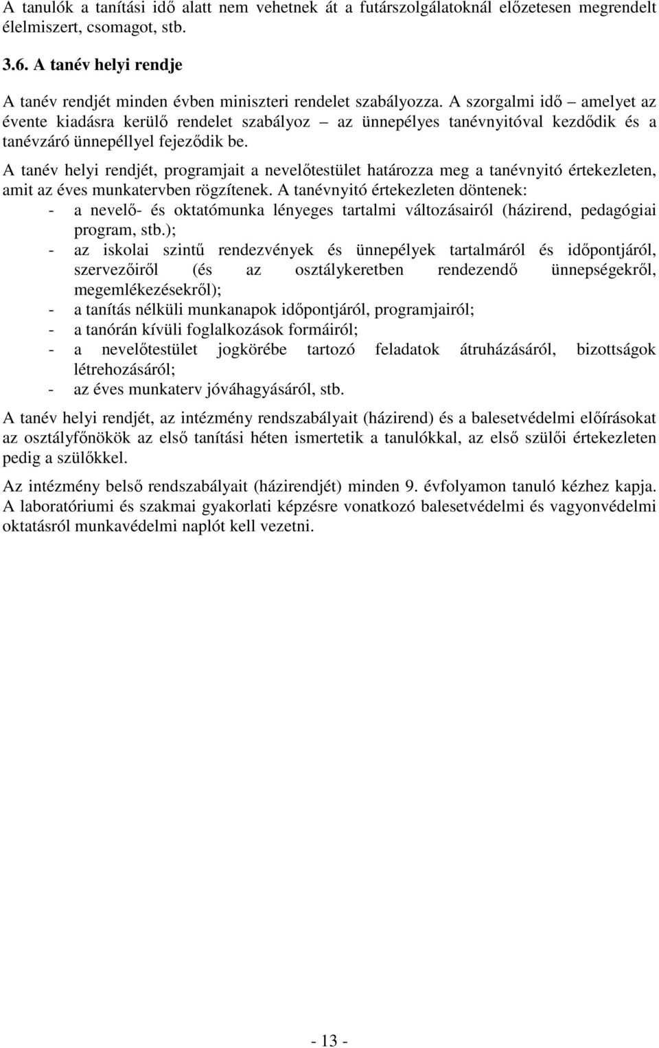 A szorgalmi idő amelyet az évente kiadásra kerülő rendelet szabályoz az ünnepélyes tanévnyitóval kezdődik és a tanévzáró ünnepéllyel fejeződik be.