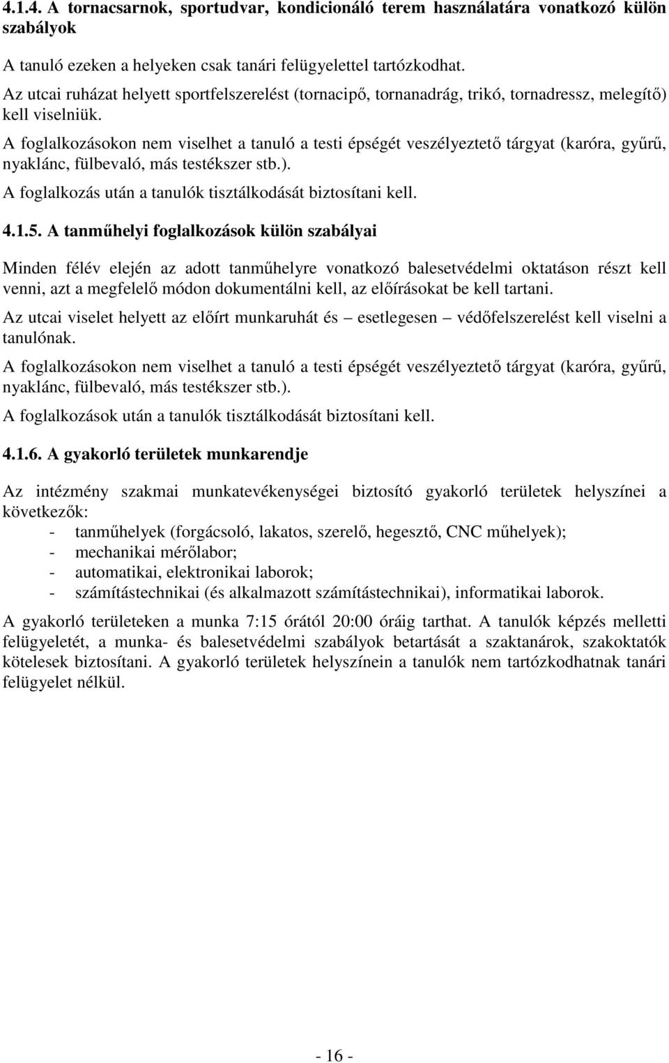 A foglalkozásokon nem viselhet a tanuló a testi épségét veszélyeztető tárgyat (karóra, gyűrű, nyaklánc, fülbevaló, más testékszer stb.). A foglalkozás után a tanulók tisztálkodását biztosítani kell.