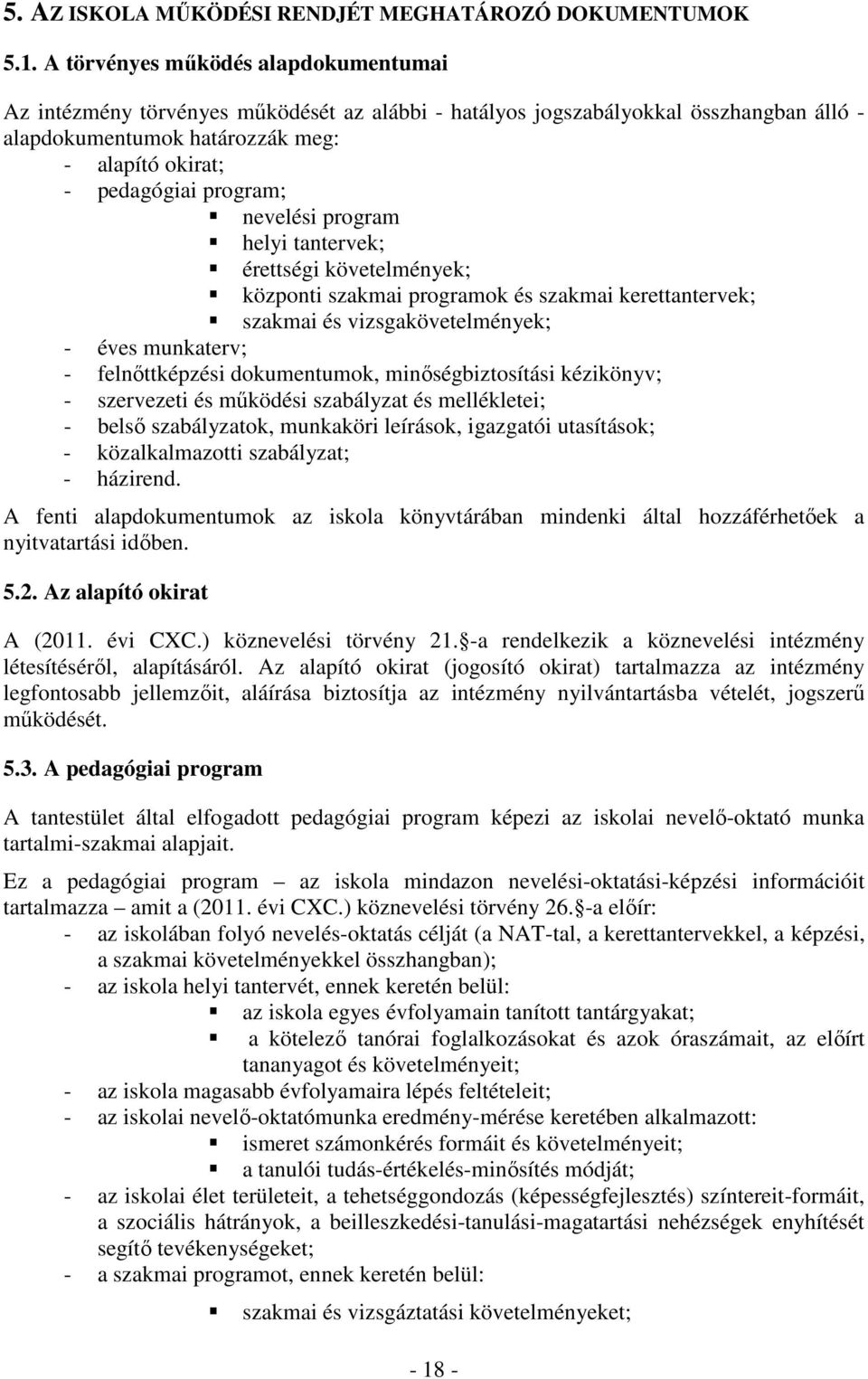 nevelési program helyi tantervek; érettségi követelmények; központi szakmai programok és szakmai kerettantervek; szakmai és vizsgakövetelmények; - éves munkaterv; - felnőttképzési dokumentumok,