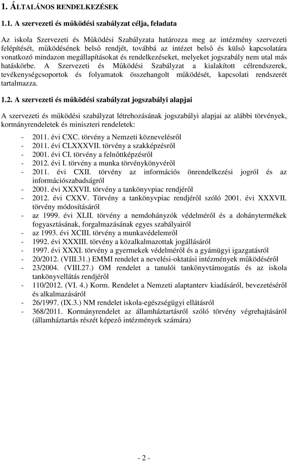 A Szervezeti és Működési Szabályzat a kialakított célrendszerek, tevékenységcsoportok és folyamatok összehangolt működését, kapcsolati rendszerét tartalmazza. 1.2.