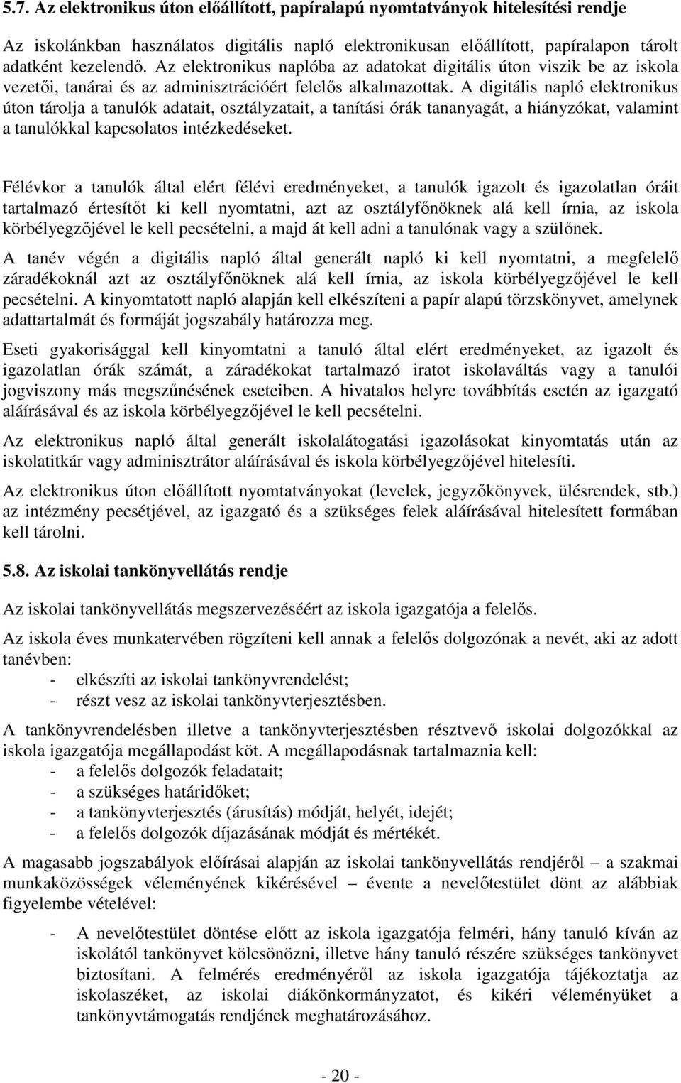 A digitális napló elektronikus úton tárolja a tanulók adatait, osztályzatait, a tanítási órák tananyagát, a hiányzókat, valamint a tanulókkal kapcsolatos intézkedéseket.