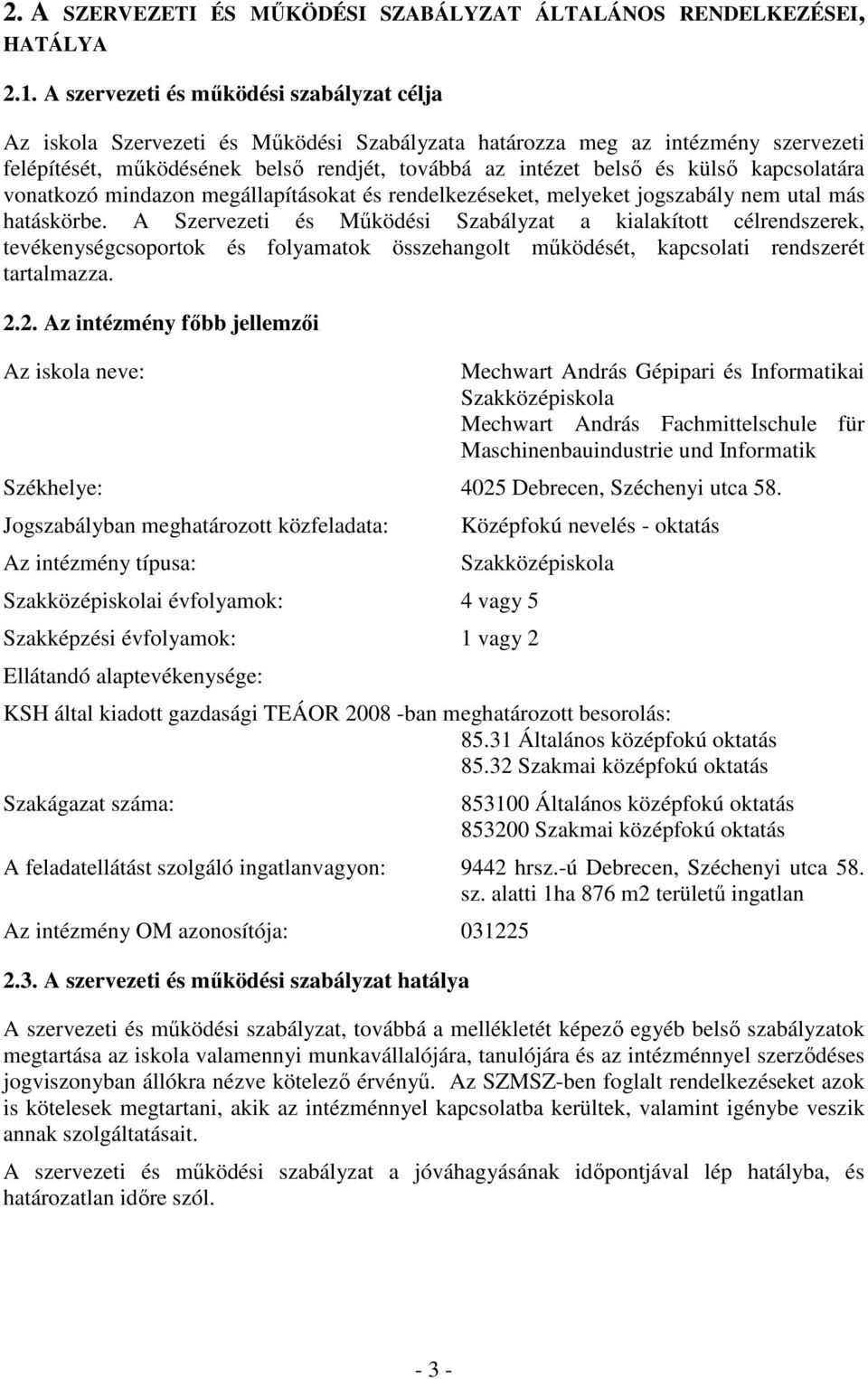 kapcsolatára vonatkozó mindazon megállapításokat és rendelkezéseket, melyeket jogszabály nem utal más hatáskörbe.