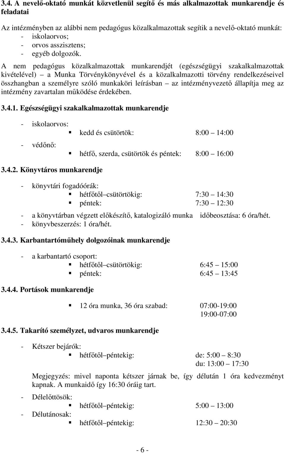 A nem pedagógus közalkalmazottak munkarendjét (egészségügyi szakalkalmazottak kivételével) a Munka Törvénykönyvével és a közalkalmazotti törvény rendelkezéseivel összhangban a személyre szóló