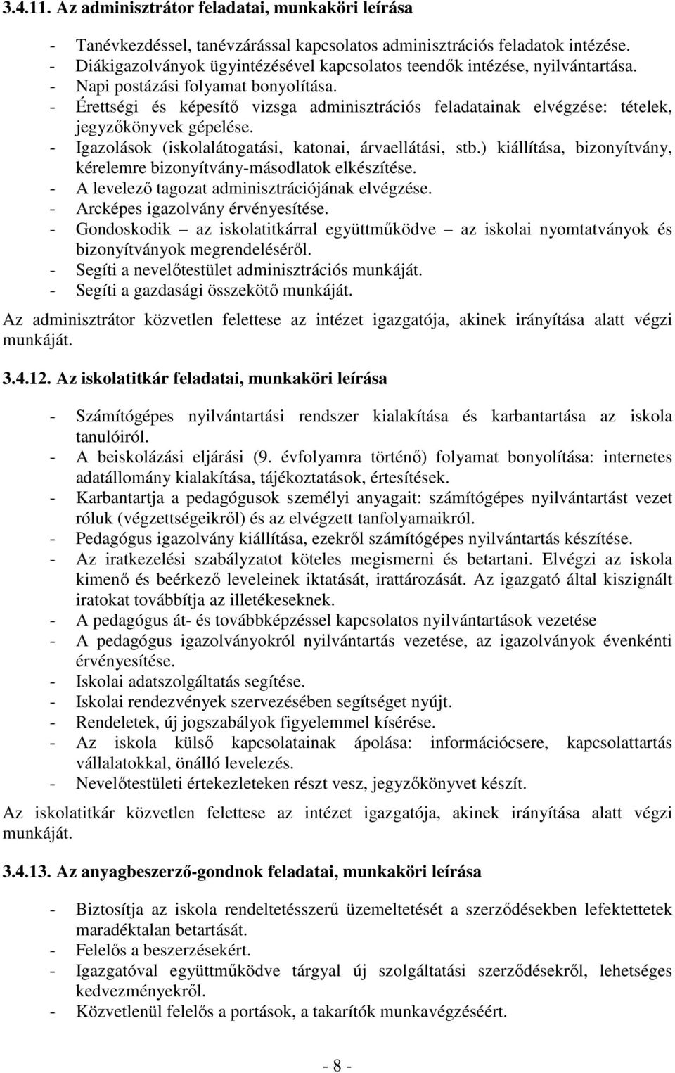 - Érettségi és képesítő vizsga adminisztrációs feladatainak elvégzése: tételek, jegyzőkönyvek gépelése. - Igazolások (iskolalátogatási, katonai, árvaellátási, stb.