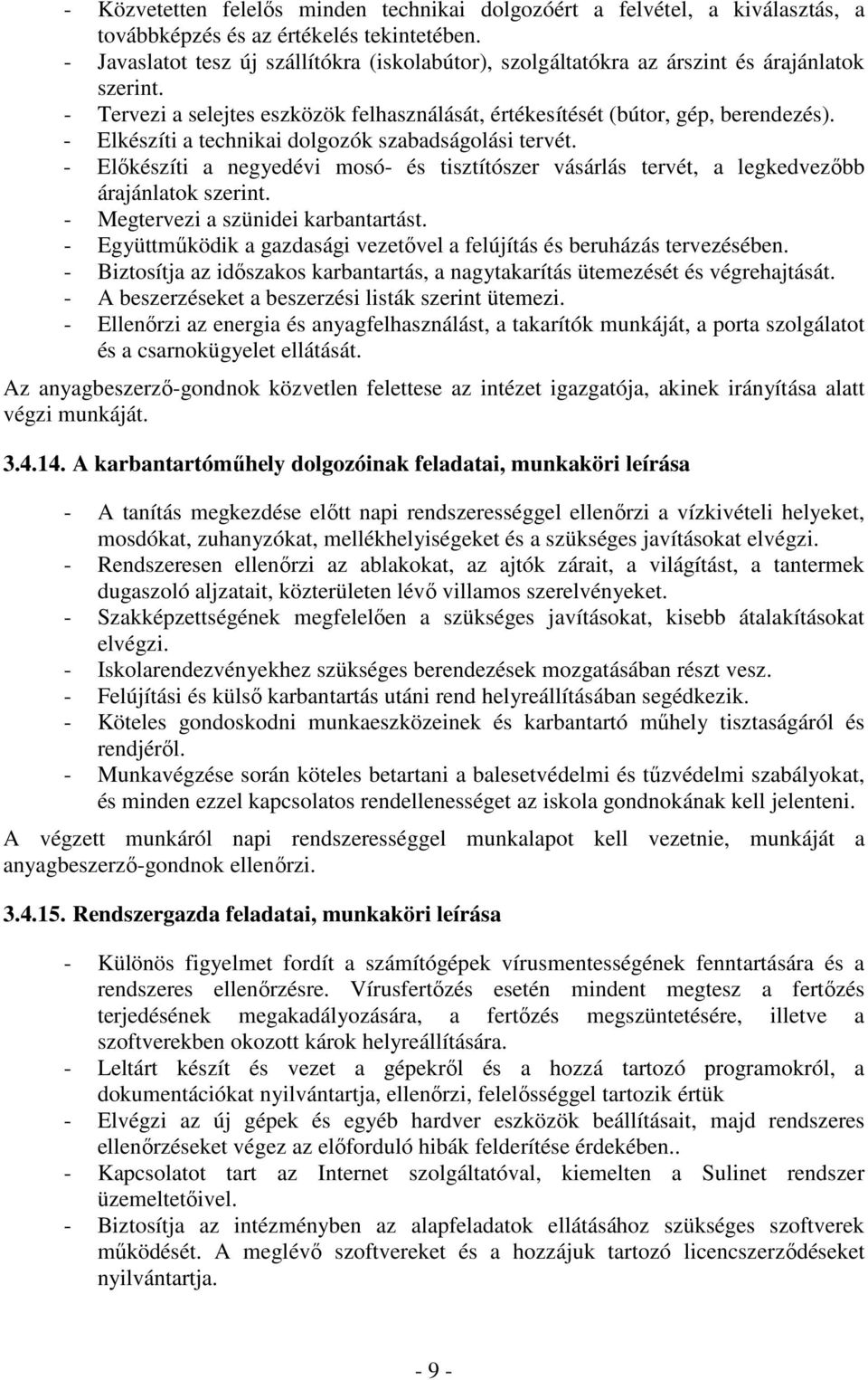 - Elkészíti a technikai dolgozók szabadságolási tervét. - Előkészíti a negyedévi mosó- és tisztítószer vásárlás tervét, a legkedvezőbb árajánlatok szerint. - Megtervezi a szünidei karbantartást.