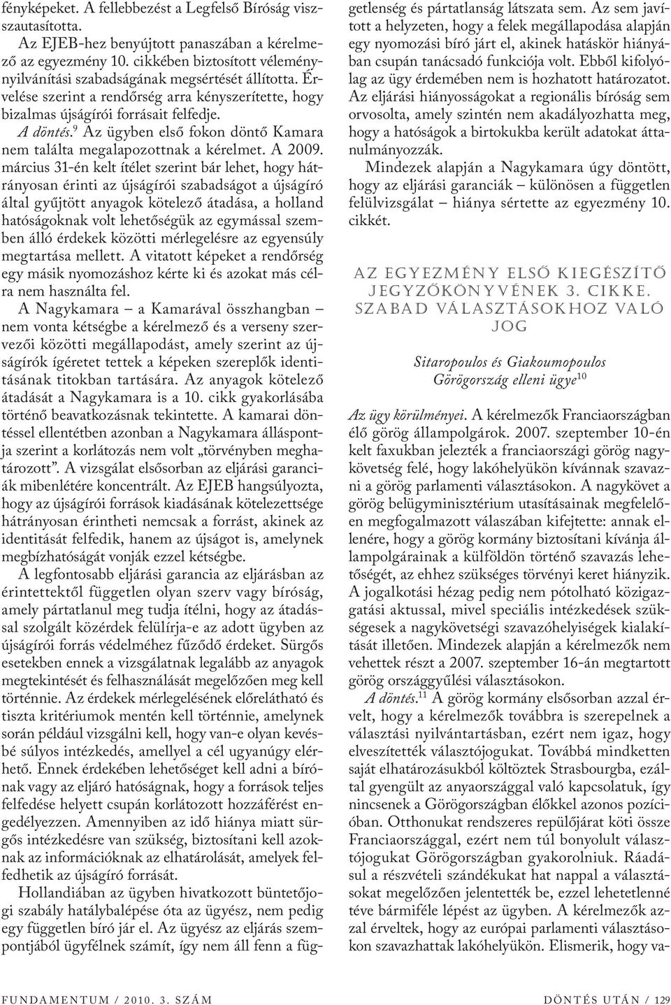 9 Az ügyben első fokon döntő Kamara nem találta megalapozottnak a kérelmet. A 2009.