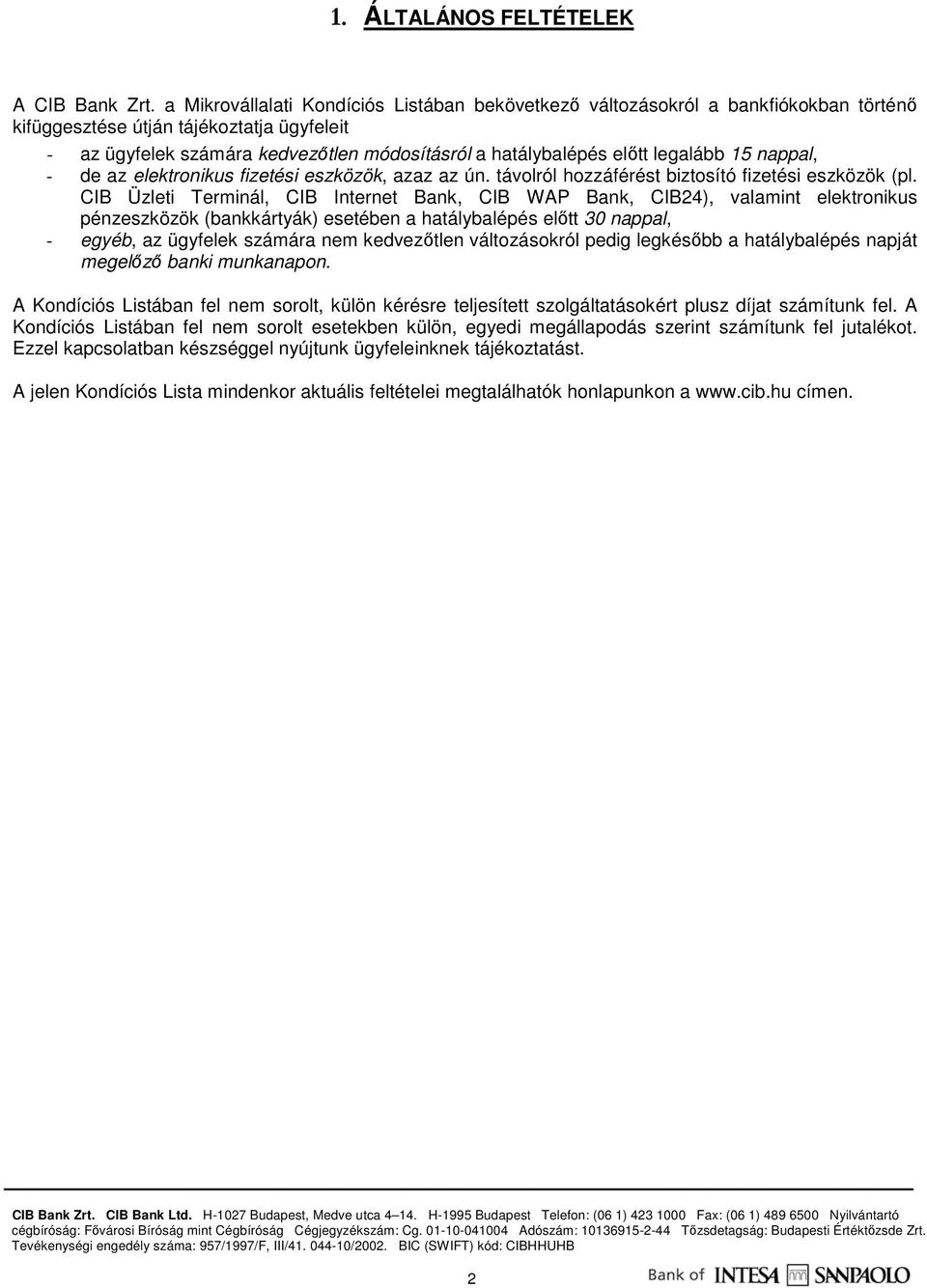 legalább 15 nappal, - de az elektronikus fizetési eszközök, azaz az ún. távolról hozzáférést biztosító fizetési eszközök (pl.