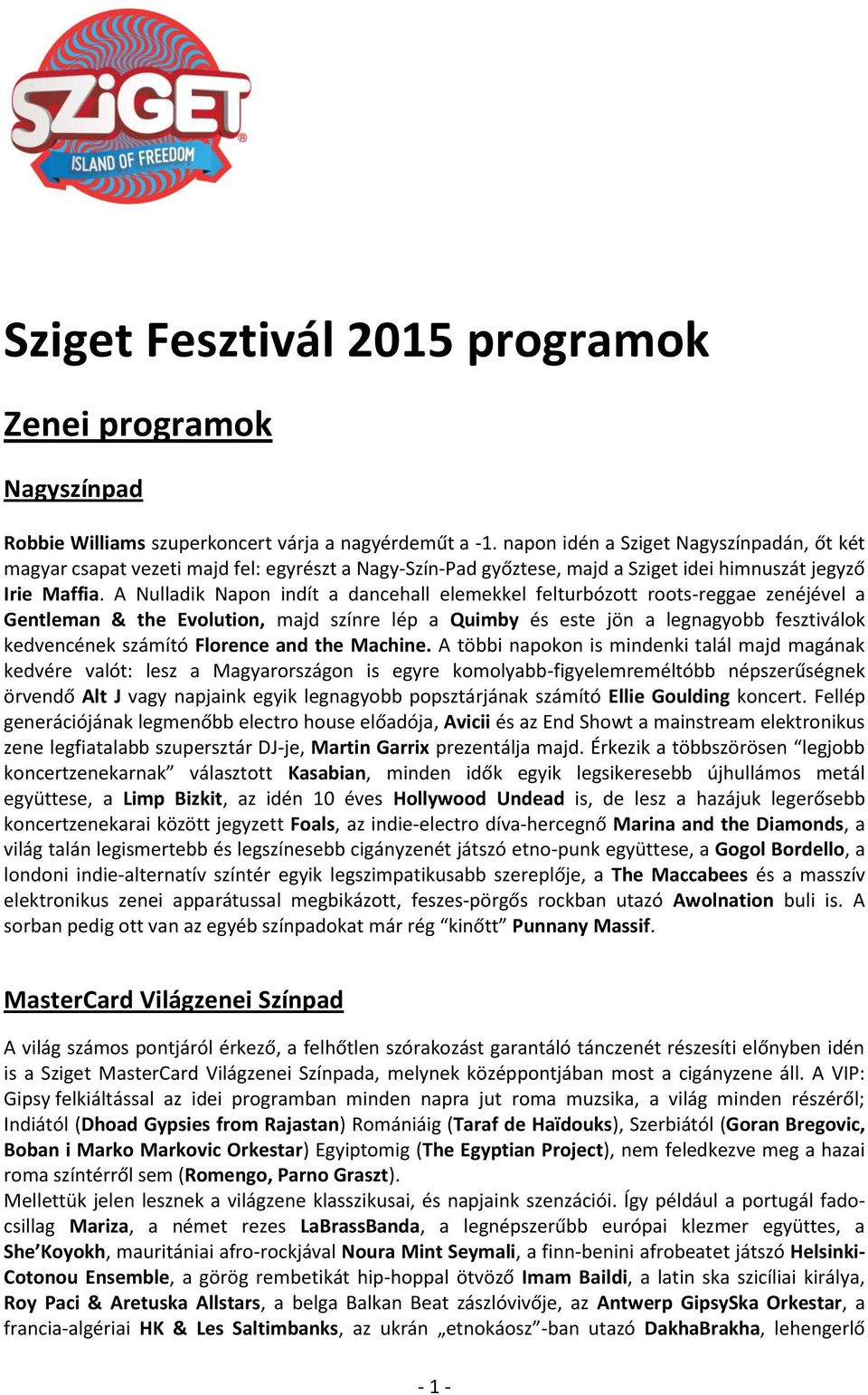 A Nulladik Napon indít a dancehall elemekkel felturbózott roots-reggae zenéjével a Gentleman & the Evolution, majd színre lép a Quimby és este jön a legnagyobb fesztiválok kedvencének számító