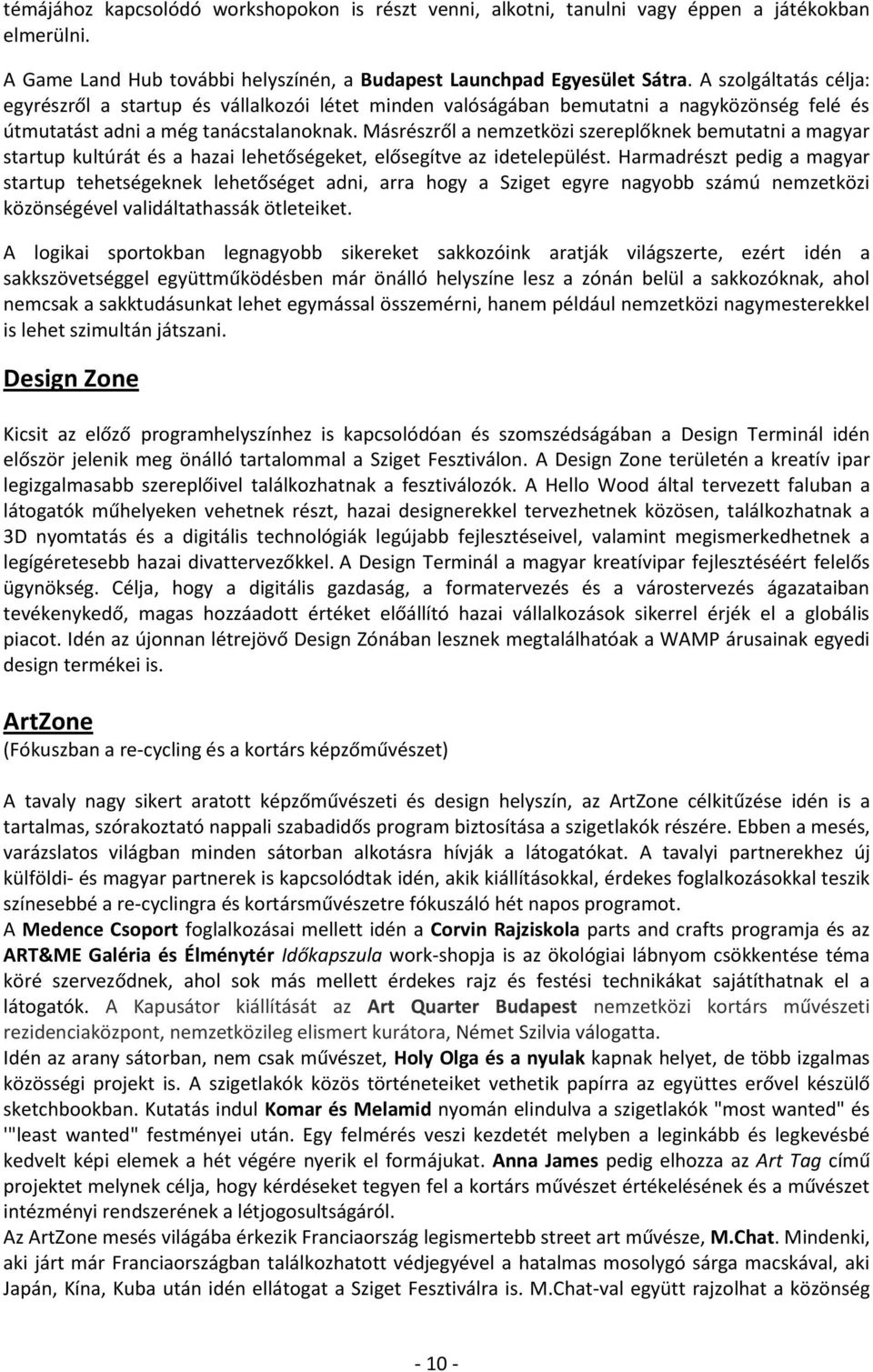 Másrészről a nemzetközi szereplőknek bemutatni a magyar startup kultúrát és a hazai lehetőségeket, elősegítve az idetelepülést.