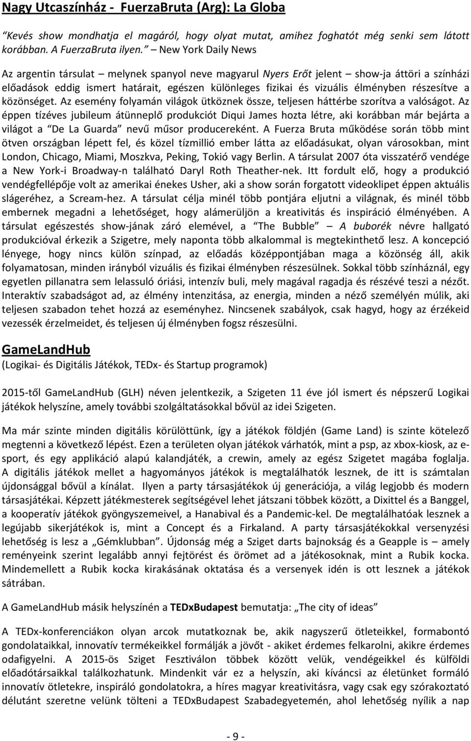 részesítve a közönséget. Az esemény folyamán világok ütköznek össze, teljesen háttérbe szorítva a valóságot.