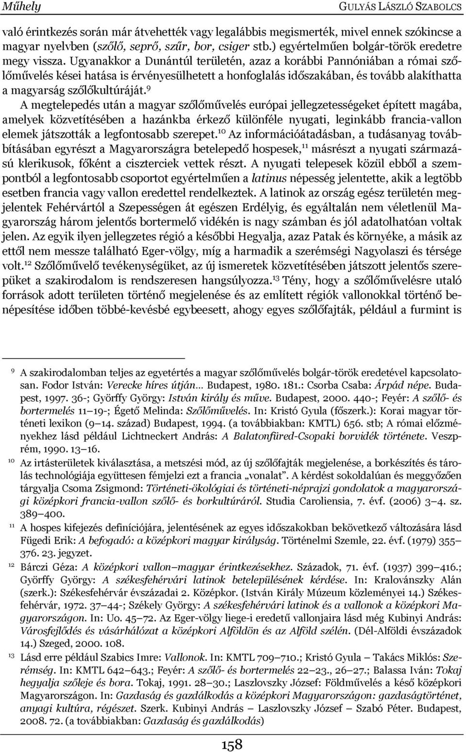 Ugyanakkor a Dunántúl területén, azaz a korábbi Pannóniában a római szőlőművelés kései hatása is érvényesülhetett a honfoglalás időszakában, és tovább alakíthatta a magyarság szőlőkultúráját.