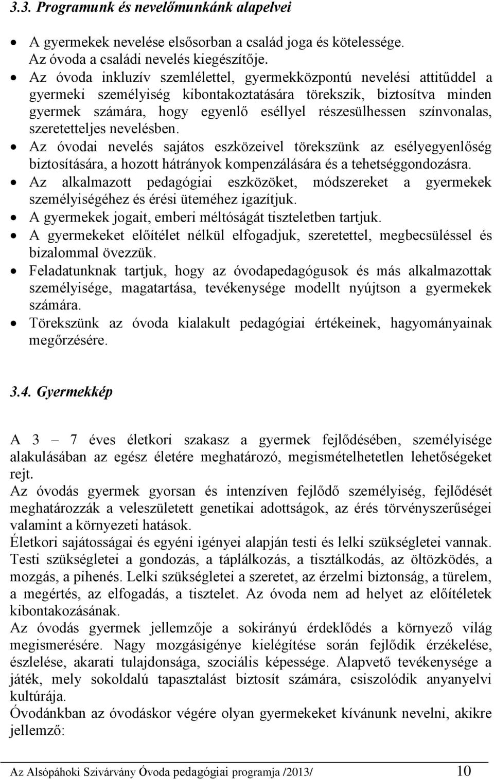 színvonalas, szeretetteljes nevelésben. Az óvodai nevelés sajátos eszközeivel törekszünk az esélyegyenlőség biztosítására, a hozott hátrányok kompenzálására és a tehetséggondozásra.