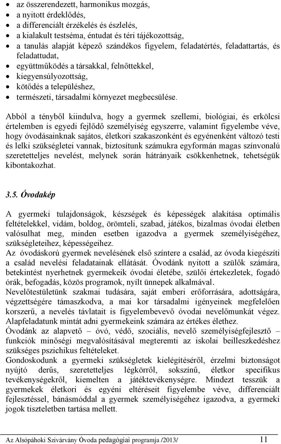 Abból a tényből kiindulva, hogy a gyermek szellemi, biológiai, és erkölcsi értelemben is egyedi fejlődő személyiség egyszerre, valamint figyelembe véve, hogy óvodásainknak sajátos, életkori